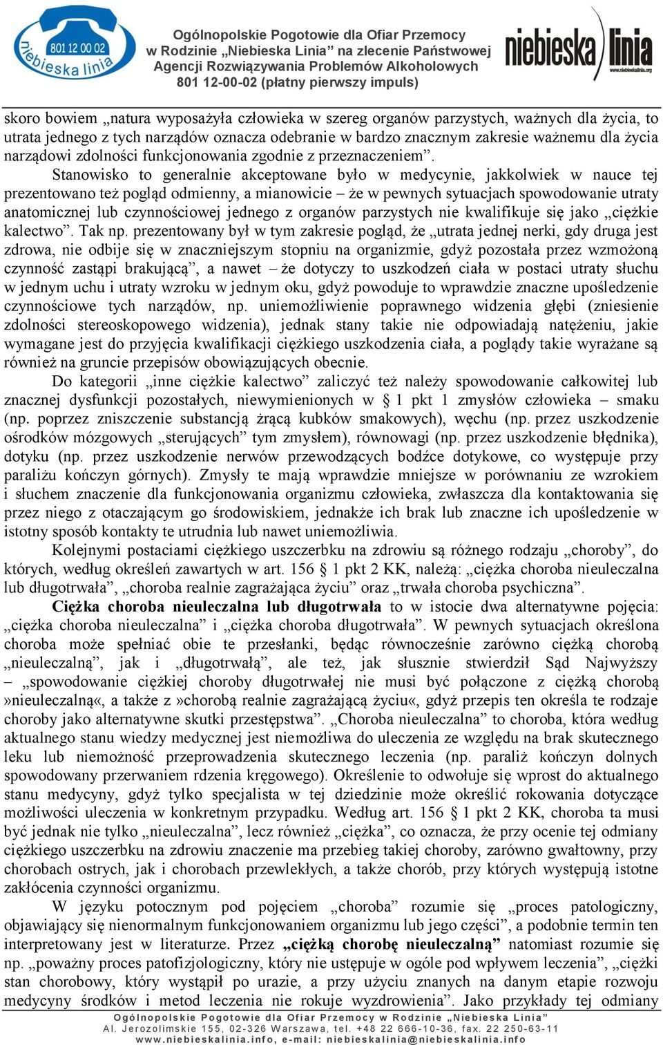 Stanowisko to generalnie akceptowane było w medycynie, jakkolwiek w nauce tej prezentowano też pogląd odmienny, a mianowicie że w pewnych sytuacjach spowodowanie utraty anatomicznej lub czynnościowej