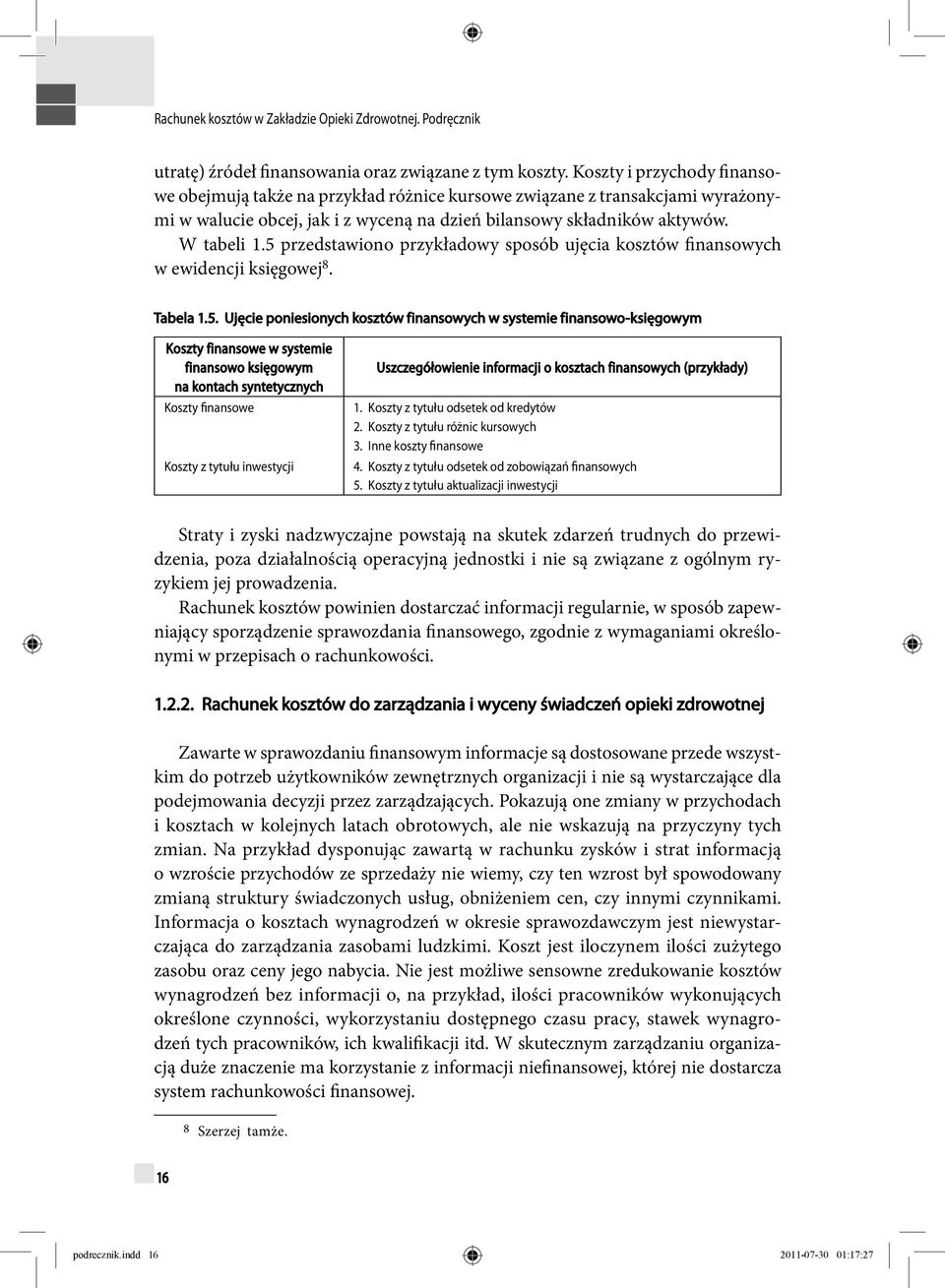 5 przedstawiono przykładowy sposób ujęcia kosztów finansowych w ewidencji księgowej 8. Tabela 1.5. Ujęcie poniesionych kosztów finansowych w systemie finansowo-księgowym Koszty finansowe w systemie