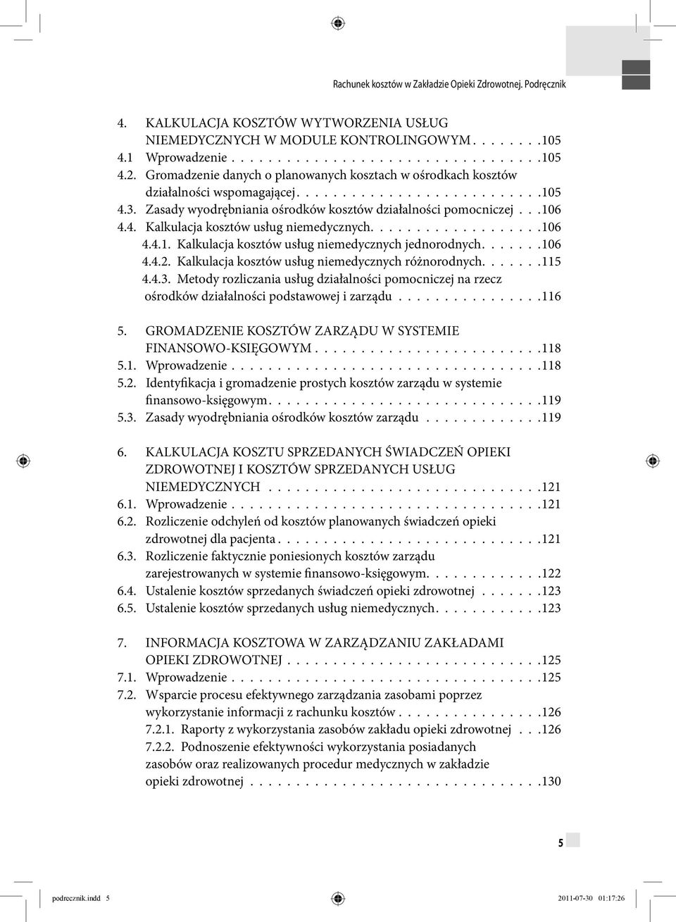 ..................106 4.4.1. Kalkulacja kosztów usług niemedycznych jednorodnych.......106 4.4.2. Kalkulacja kosztów usług niemedycznych różnorodnych.......115 4.4.3.