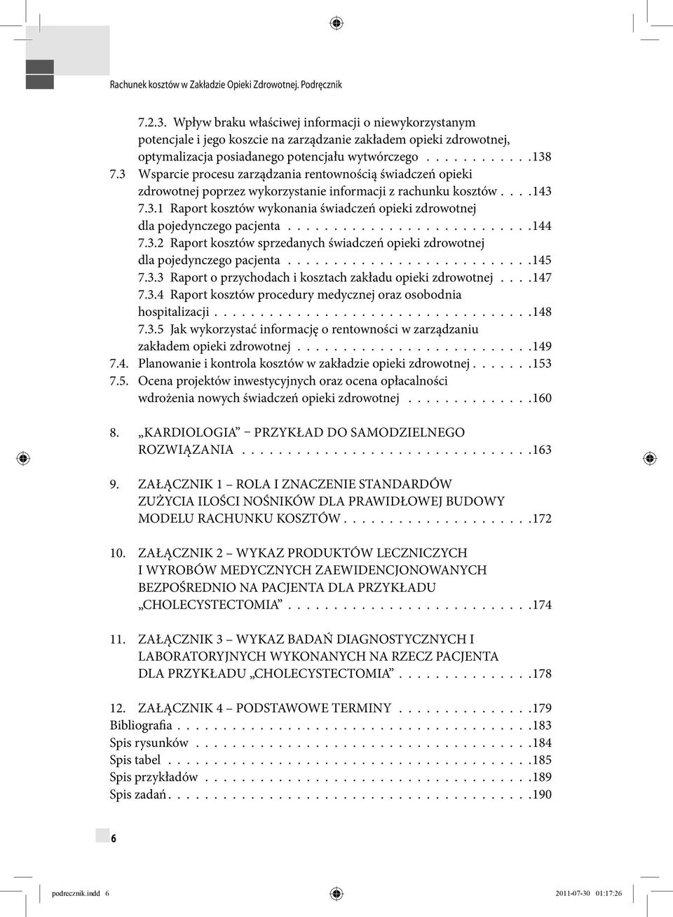 ..........................144 7.3.2 Raport kosztów sprzedanych świadczeń opieki zdrowotnej dla pojedynczego pacjenta...........................145 7.3.3 Raport o przychodach i kosztach zakładu opieki zdrowotnej.