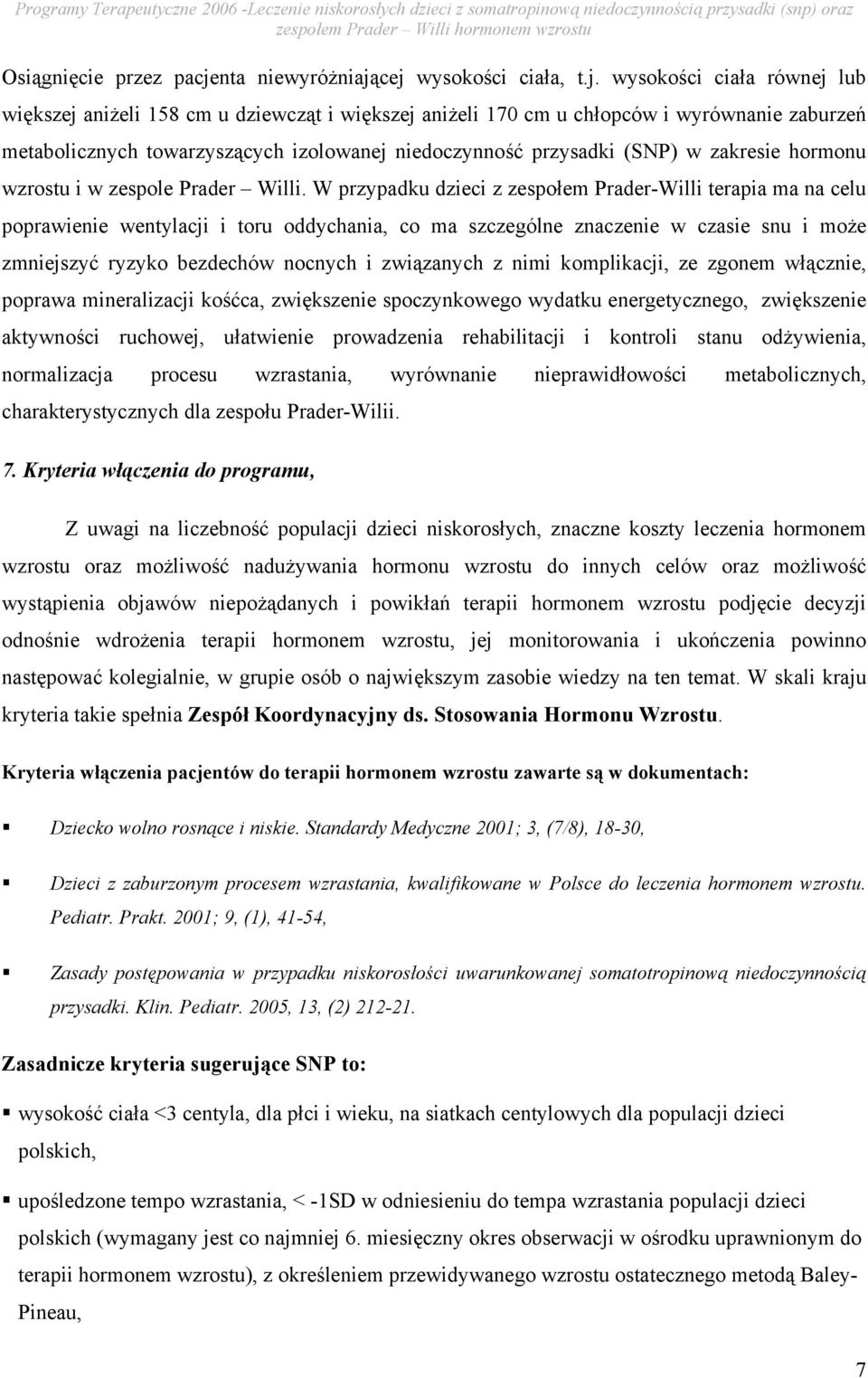 cej wysokości ciała, t.j. wysokości ciała równej lub większej aniżeli 158 cm u dziewcząt i większej aniżeli 170 cm u chłopców i wyrównanie zaburzeń metabolicznych towarzyszących izolowanej