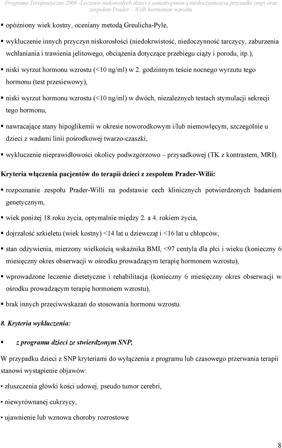 godzinnym teście nocnego wyrzutu tego hormonu (test przesiewowy), niski wyrzut hormonu wzrostu (<10 ng/ml) w dwóch, niezależnych testach stymulacji sekrecji tego hormonu, nawracające stany