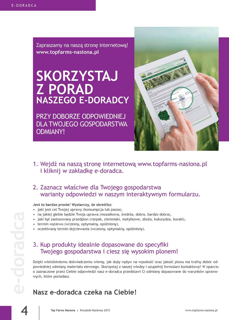 Wystarczy, że określisz: jaki jest cel Twojej uprawy (konsumpcja lub pasza), na jakiej glebie będzie Twoja uprawa (mozaikowa,,, ), jaki był zastosowany przedplon (rzepak, ziemniaki, motylkowe, zboża,