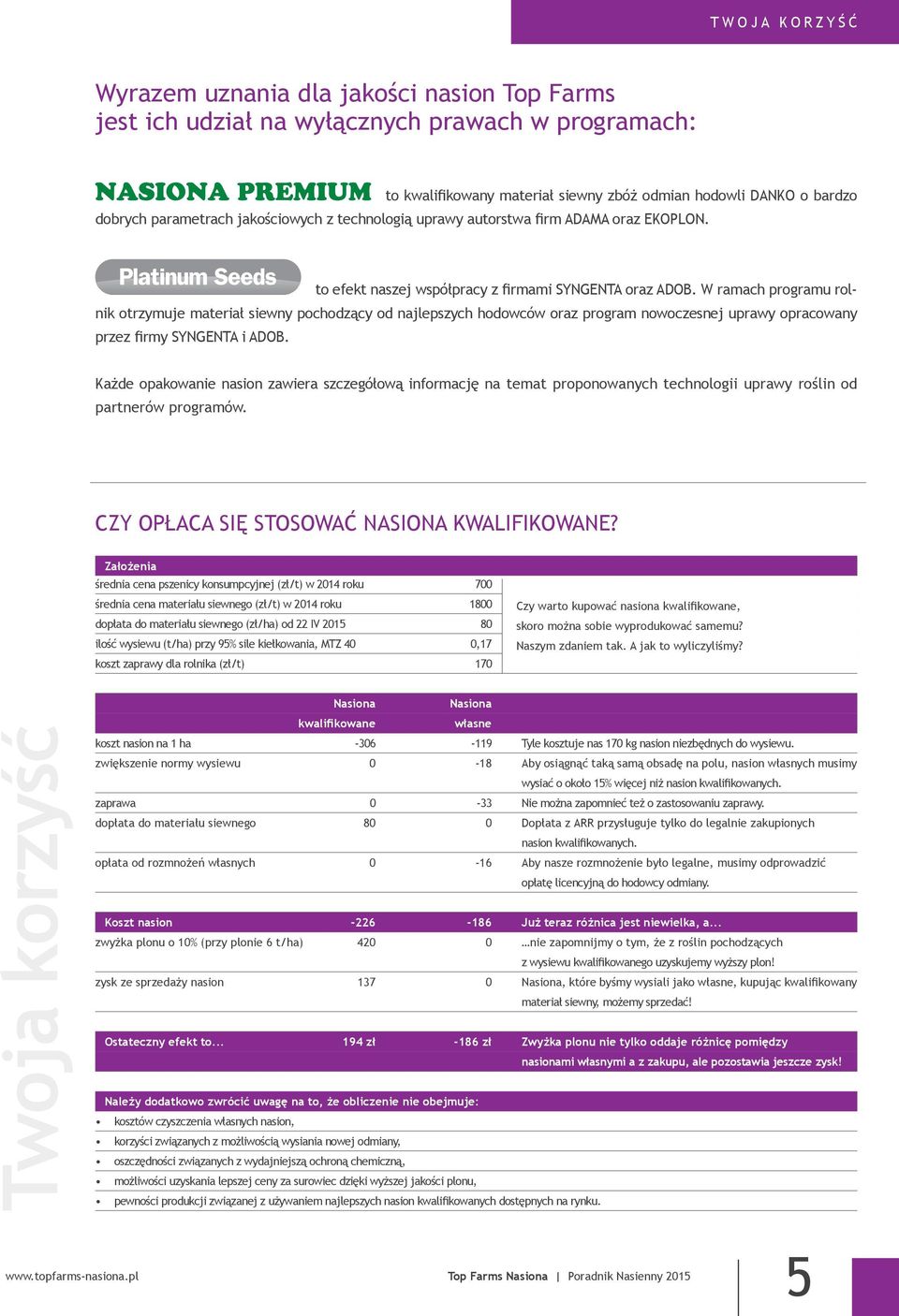 W ramach programu rolnik otrzymuje materiał siewny pochodzący od najlepszych hodowców oraz program nowoczesnej uprawy opracowany przez firmy SYNGENTA i ADOB.