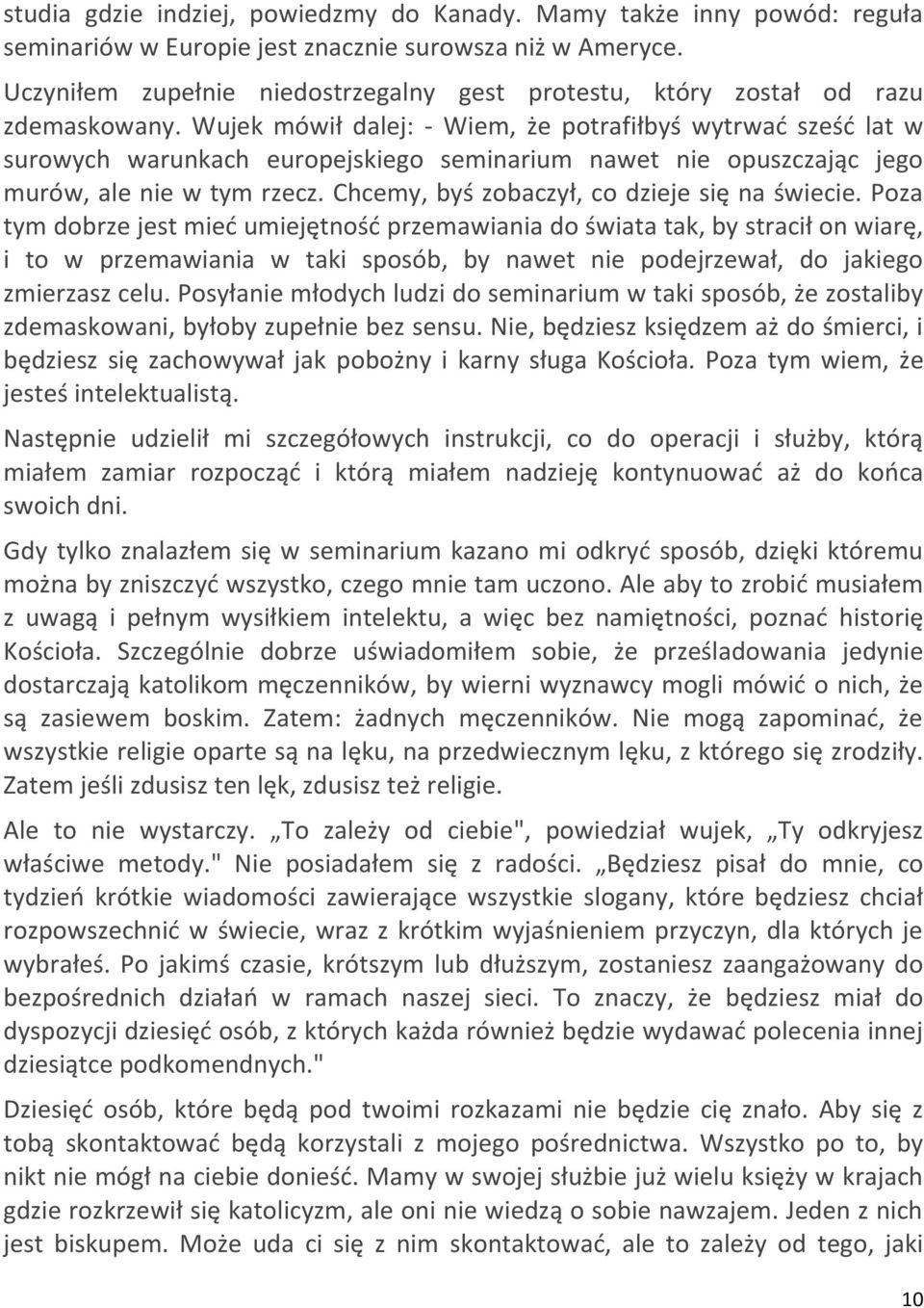 Wujek mówił dalej: - Wiem, że potrafiłbyś wytrwad sześd lat w surowych warunkach europejskiego seminarium nawet nie opuszczając jego murów, ale nie w tym rzecz.