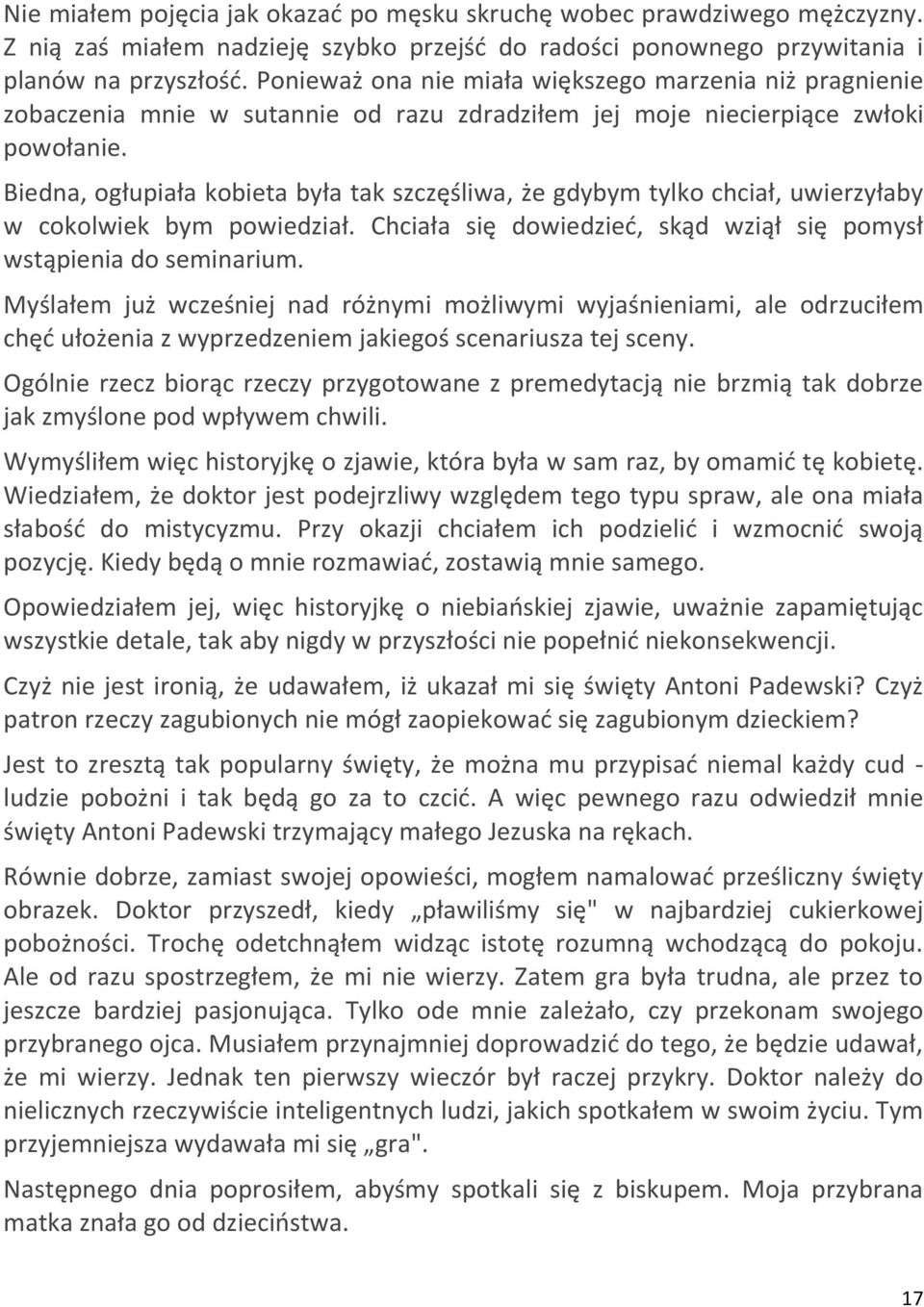 Biedna, ogłupiała kobieta była tak szczęśliwa, że gdybym tylko chciał, uwierzyłaby w cokolwiek bym powiedział. Chciała się dowiedzied, skąd wziął się pomysł wstąpienia do seminarium.