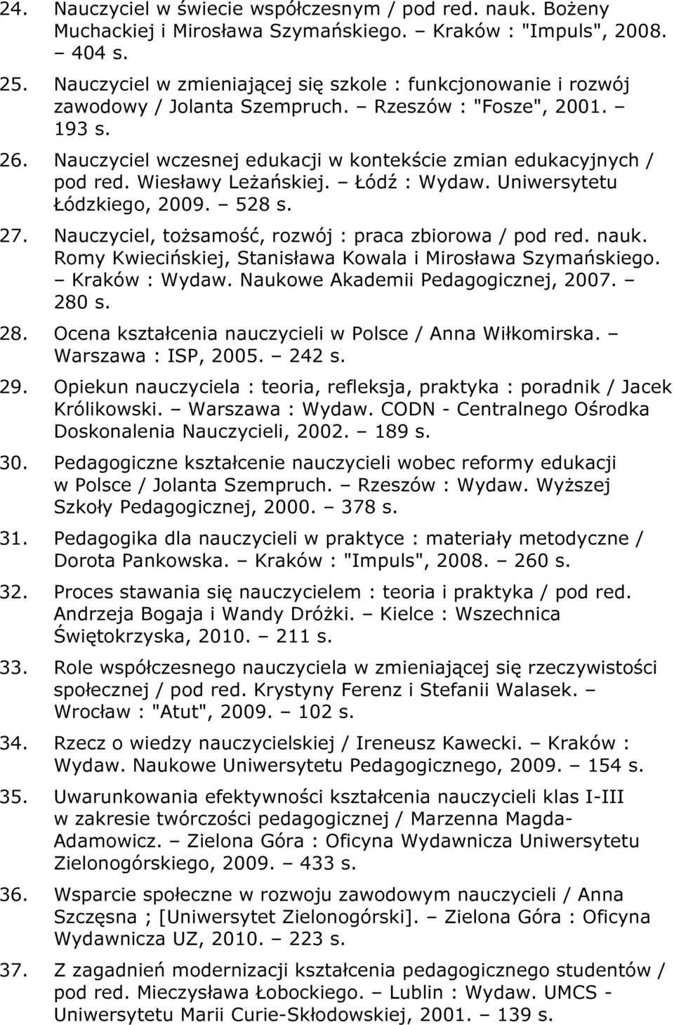 Wiesławy Leżańskiej. Łódź : Wydaw. Uniwersytetu Łódzkiego, 2009. 528 s. 27. Nauczyciel, tożsamość, rozwój : praca zbiorowa / pod red. nauk.