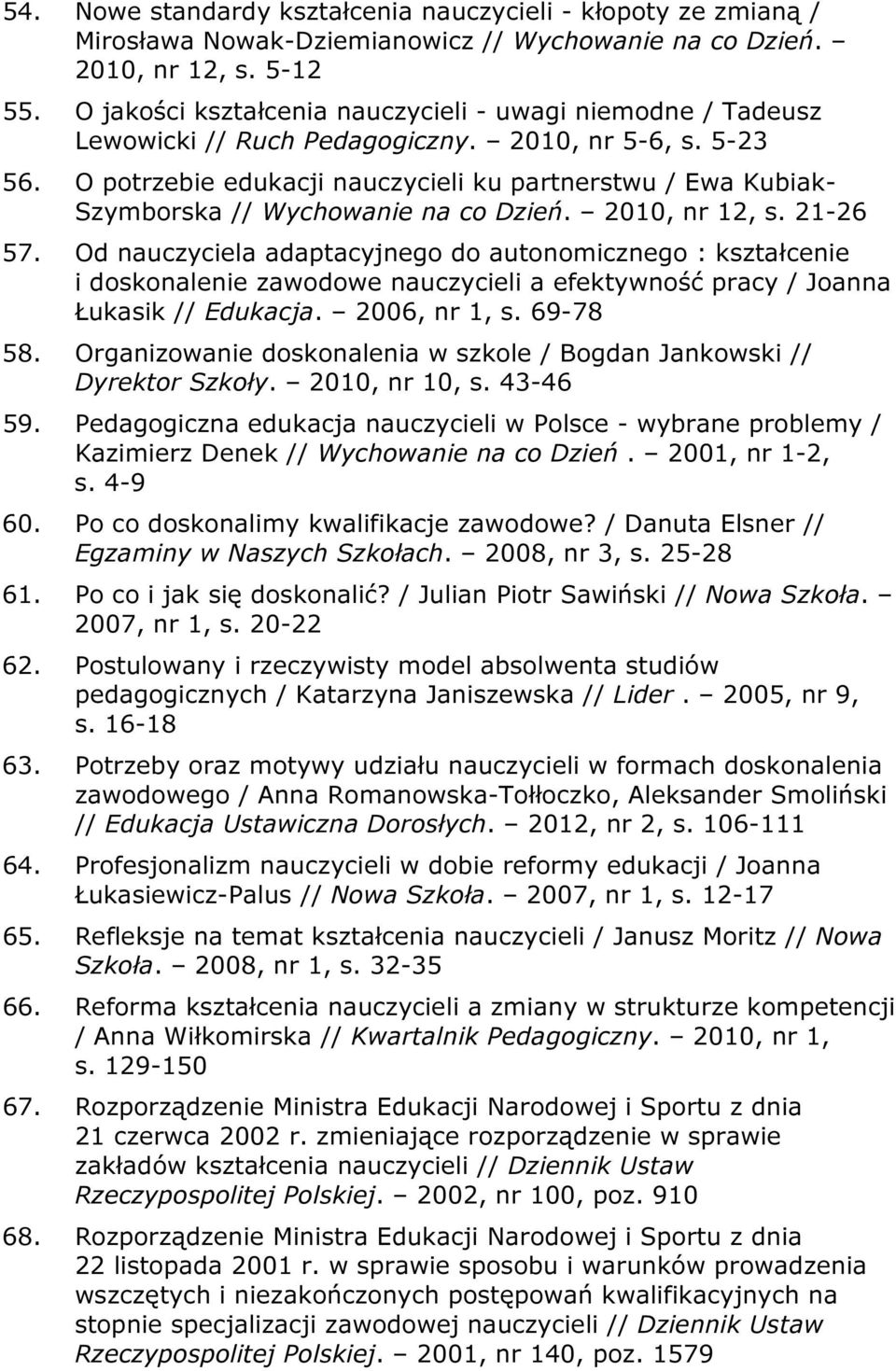 O potrzebie edukacji nauczycieli ku partnerstwu / Ewa Kubiak- Szymborska // Wychowanie na co Dzień. 2010, nr 12, s. 21-26 57.