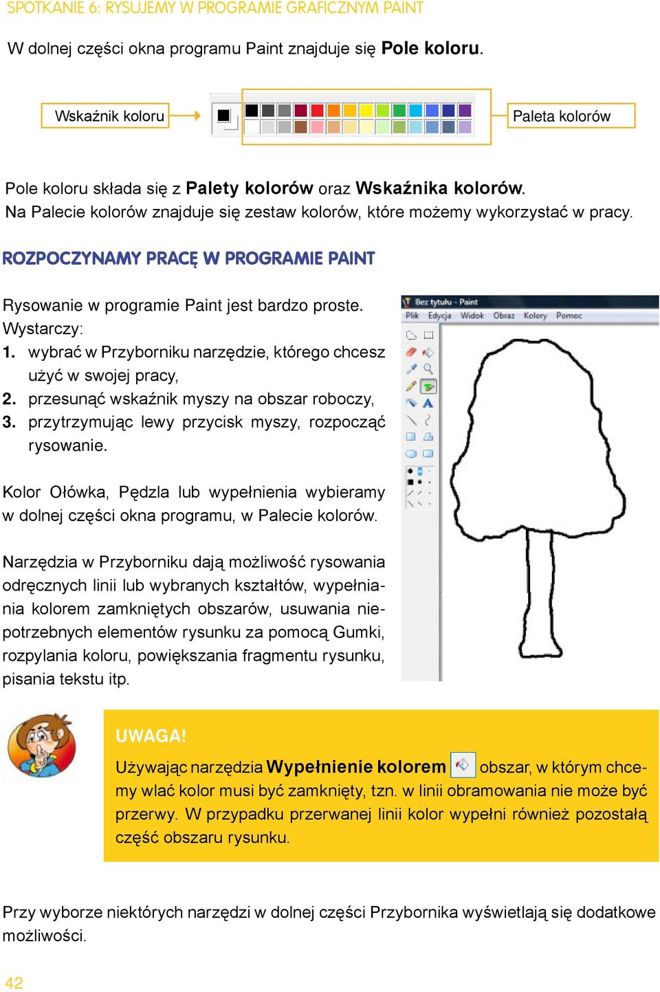 ROZPOCZYNAMY PRACĘ W PROGRAMIE paint Rysowanie w programie Paint jest bardzo proste. Wystarczy: 1. wybrać w Przyborniku narzędzie, którego chcesz użyć w swojej pracy, 2.