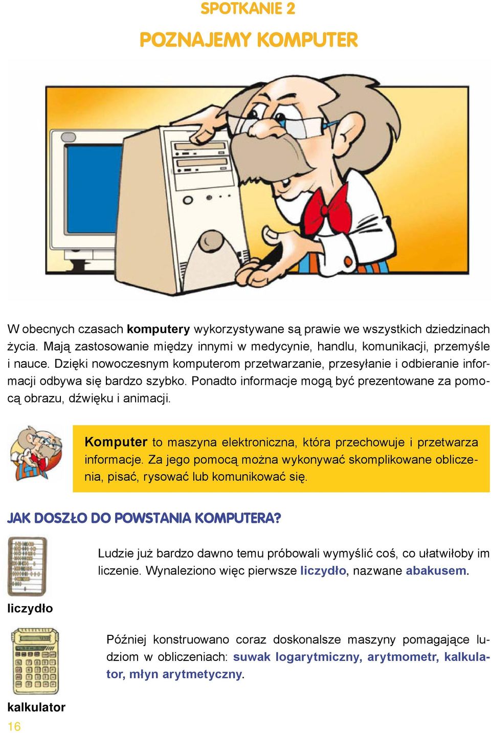 Ponadto informacje mogą być prezentowane za pomocą obrazu, dźwięku i animacji. Komputer to maszyna elektroniczna, która przechowuje i przetwarza informacje.