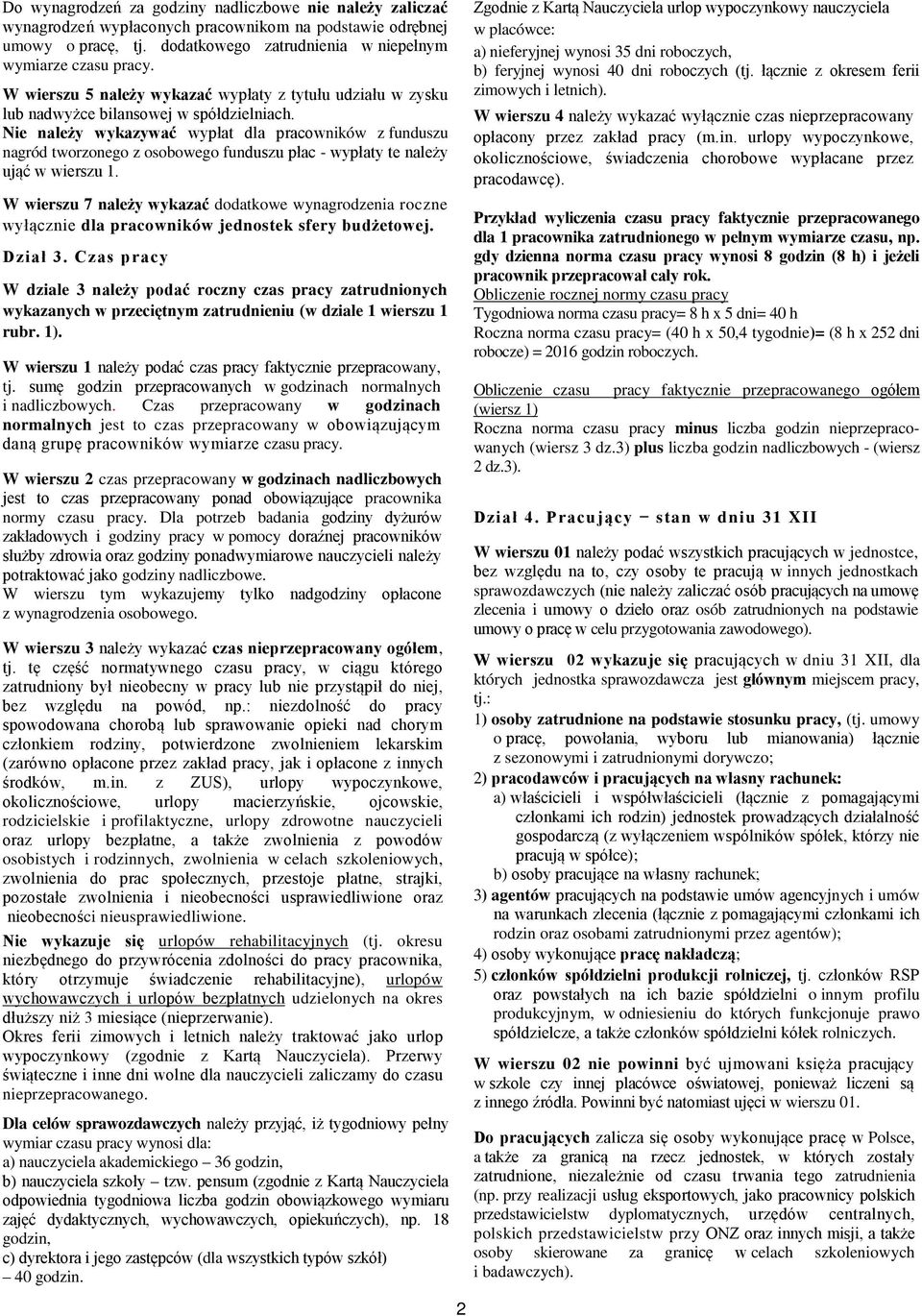 Nie należy wykazywać wypłat dla pracowników z funduszu nagród tworzonego z osobowego funduszu płac - wypłaty te należy ująć w wierszu 1.