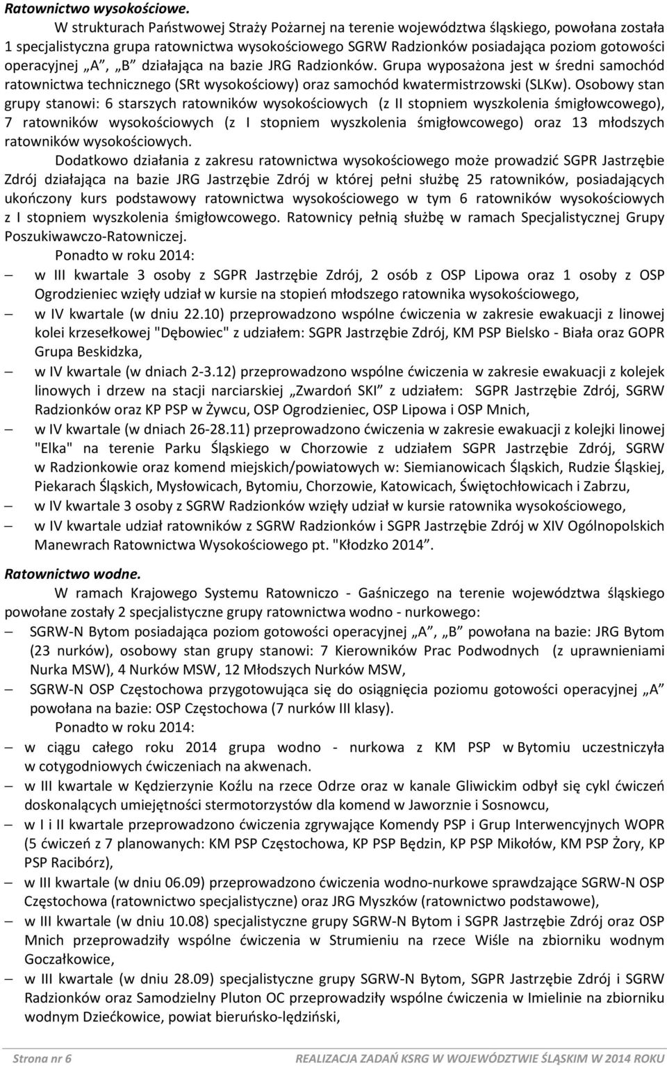 A, B działająca na bazie JRG Radzionków. Grupa wyposażona jest w średni samochód ratownictwa technicznego (SRt wysokościowy) oraz samochód kwatermistrzowski (SLKw).