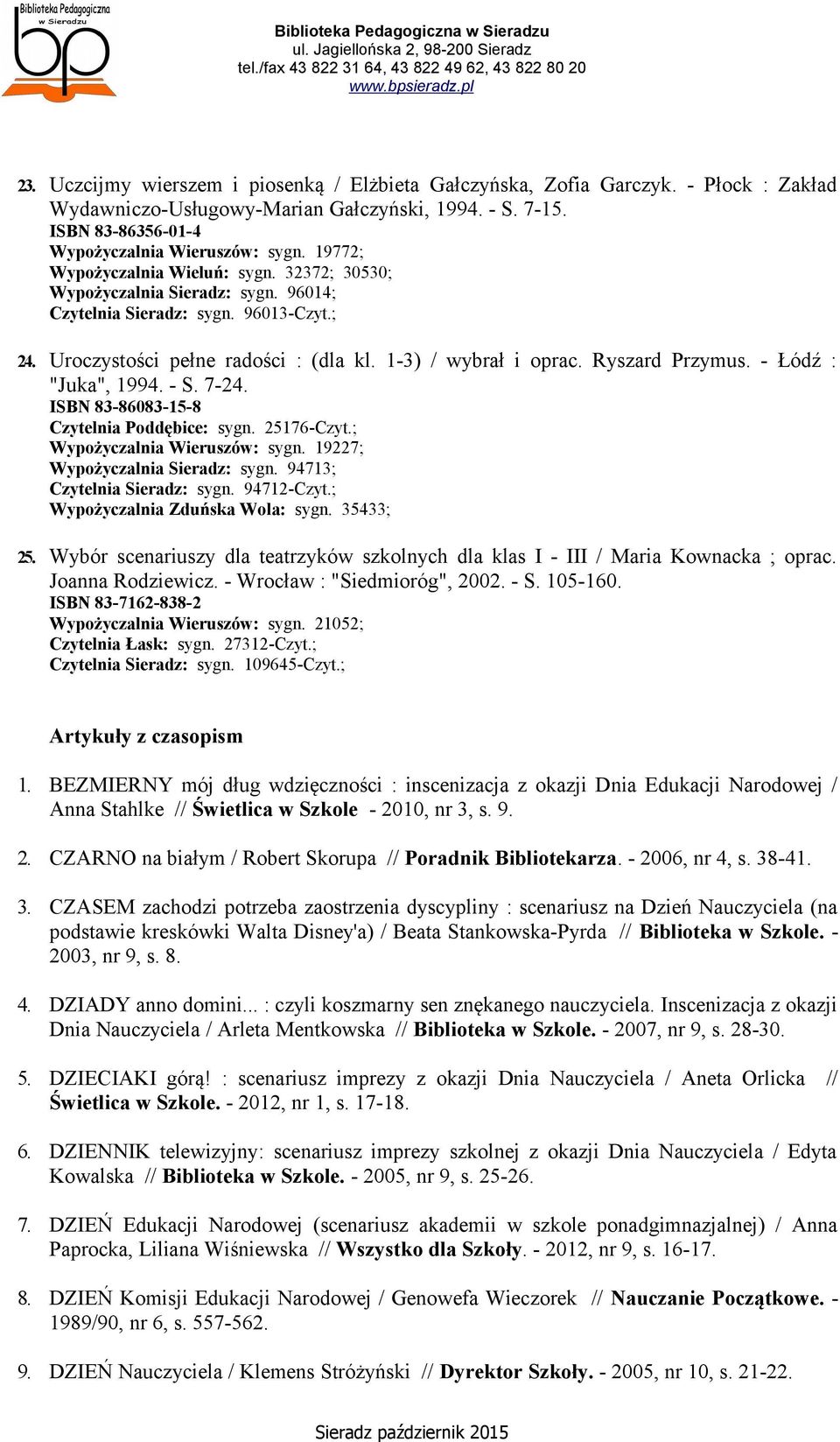 Ryszard Przymus. - Łódź : "Juka", 1994. - S. 7-24. ISBN 83-86083-15-8 Czytelnia Poddębice: sygn. 25176-Czyt.; Wypożyczalnia Wieruszów: sygn. 19227; Wypożyczalnia Sieradz: sygn.