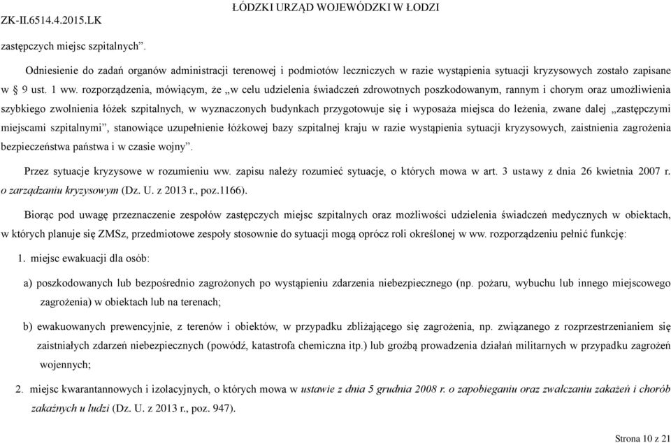 i wyposaża miejsca do leżenia, zwane dalej zastępczymi miejscami szpitalnymi, stanowiące uzupełnienie łóżkowej bazy szpitalnej kraju w razie wystąpienia sytuacji kryzysowych, zaistnienia zagrożenia