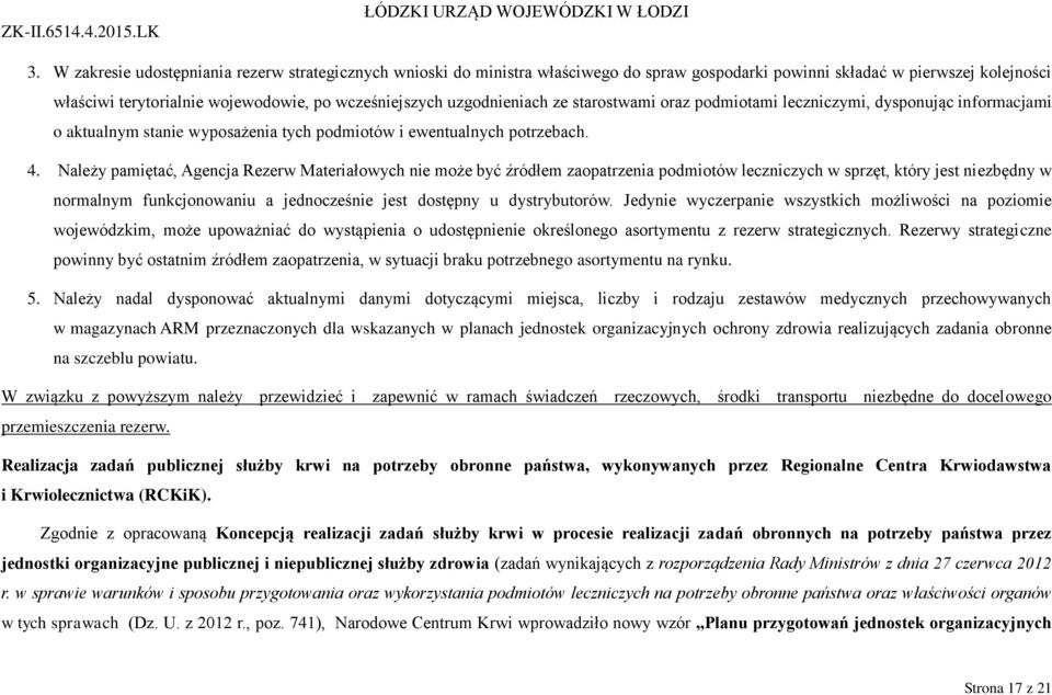 Należy pamiętać, Agencja Rezerw Materiałowych nie może być źródłem zaopatrzenia podmiotów leczniczych w sprzęt, który jest niezbędny w normalnym funkcjonowaniu a jednocześnie jest dostępny u