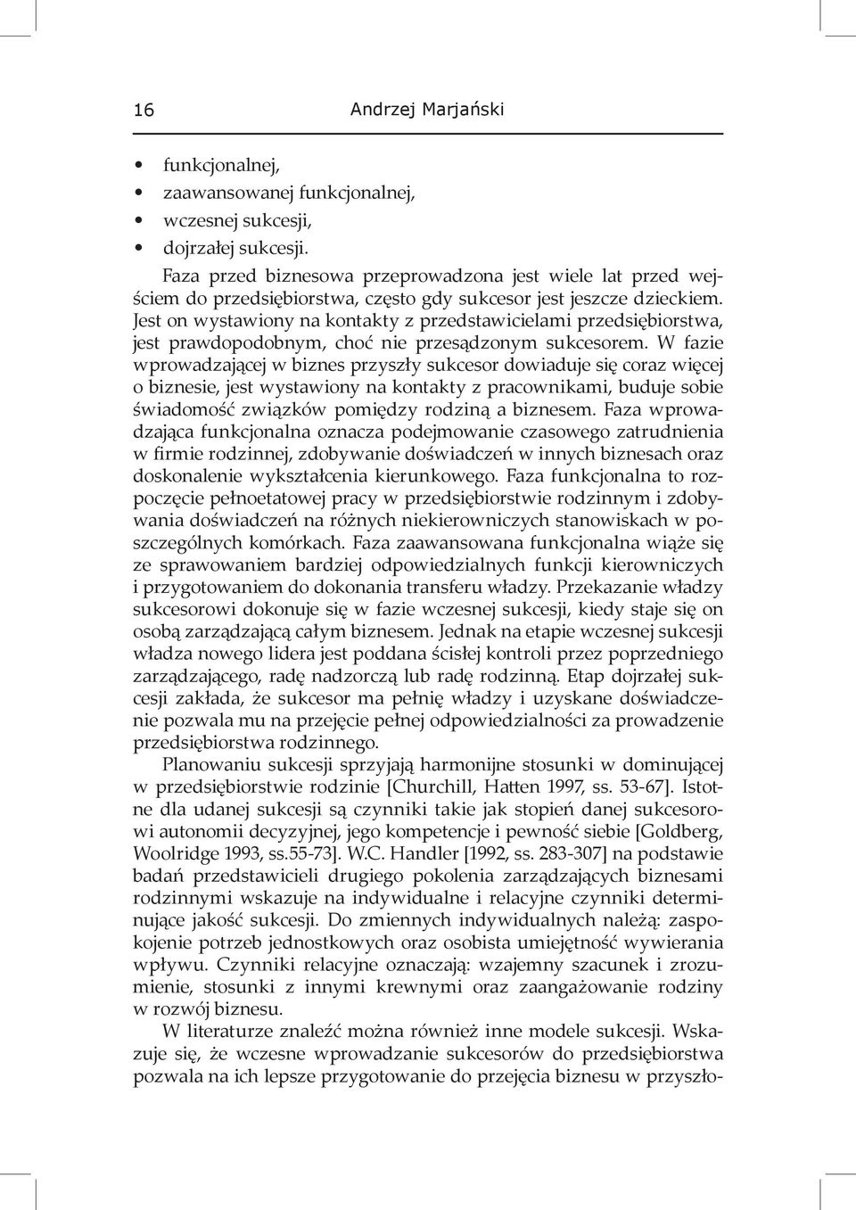 Jest on wystawiony na kontakty z przedstawicielami przedsiębiorstwa, jest prawdopodobnym, choć nie przesądzonym sukcesorem.