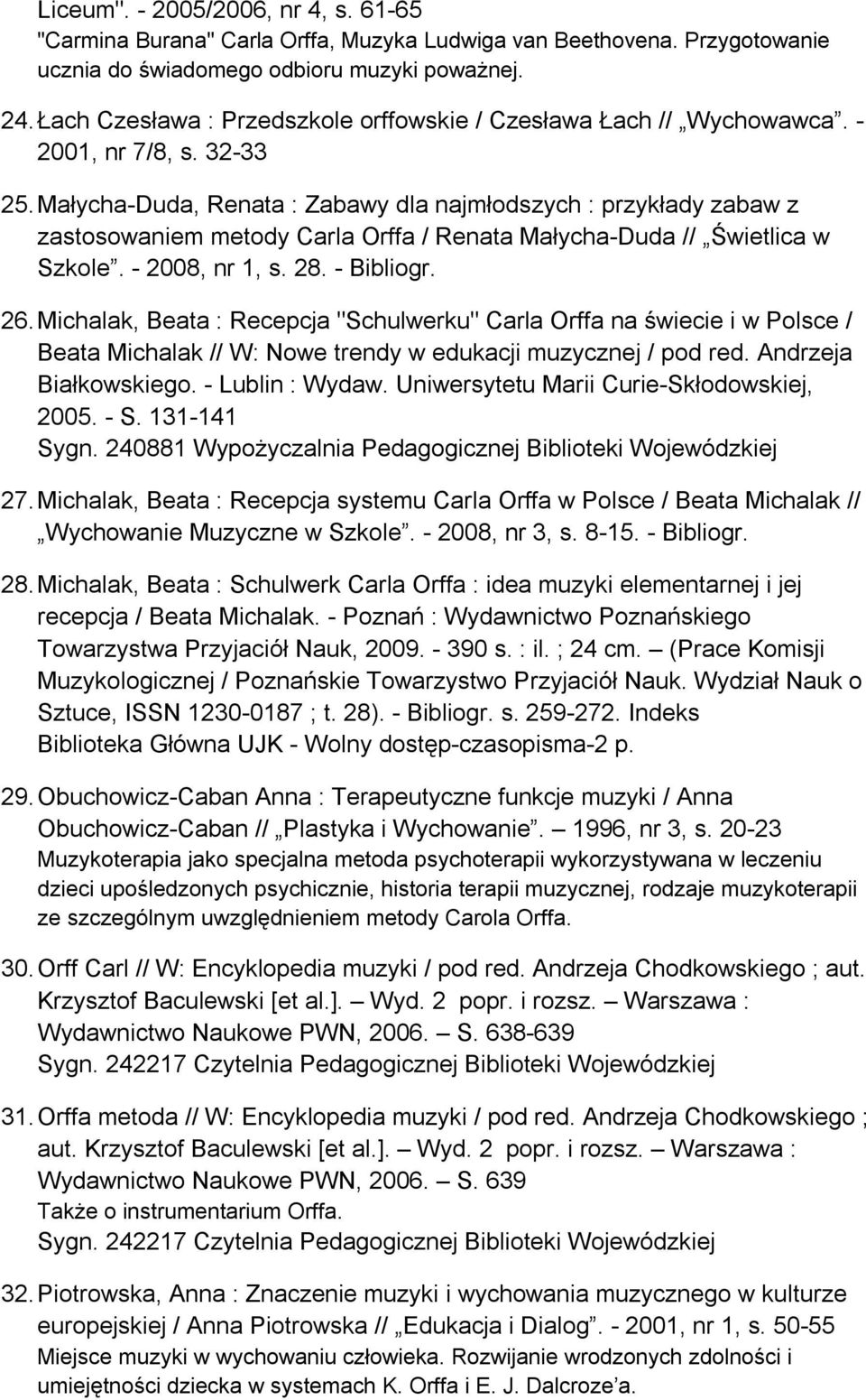 Małycha-Duda, Renata : Zabawy dla najmłodszych : przykłady zabaw z zastosowaniem metody Carla Orffa / Renata Małycha-Duda // Świetlica w Szkole. - 2008, nr 1, s. 28. - Bibliogr. 26.