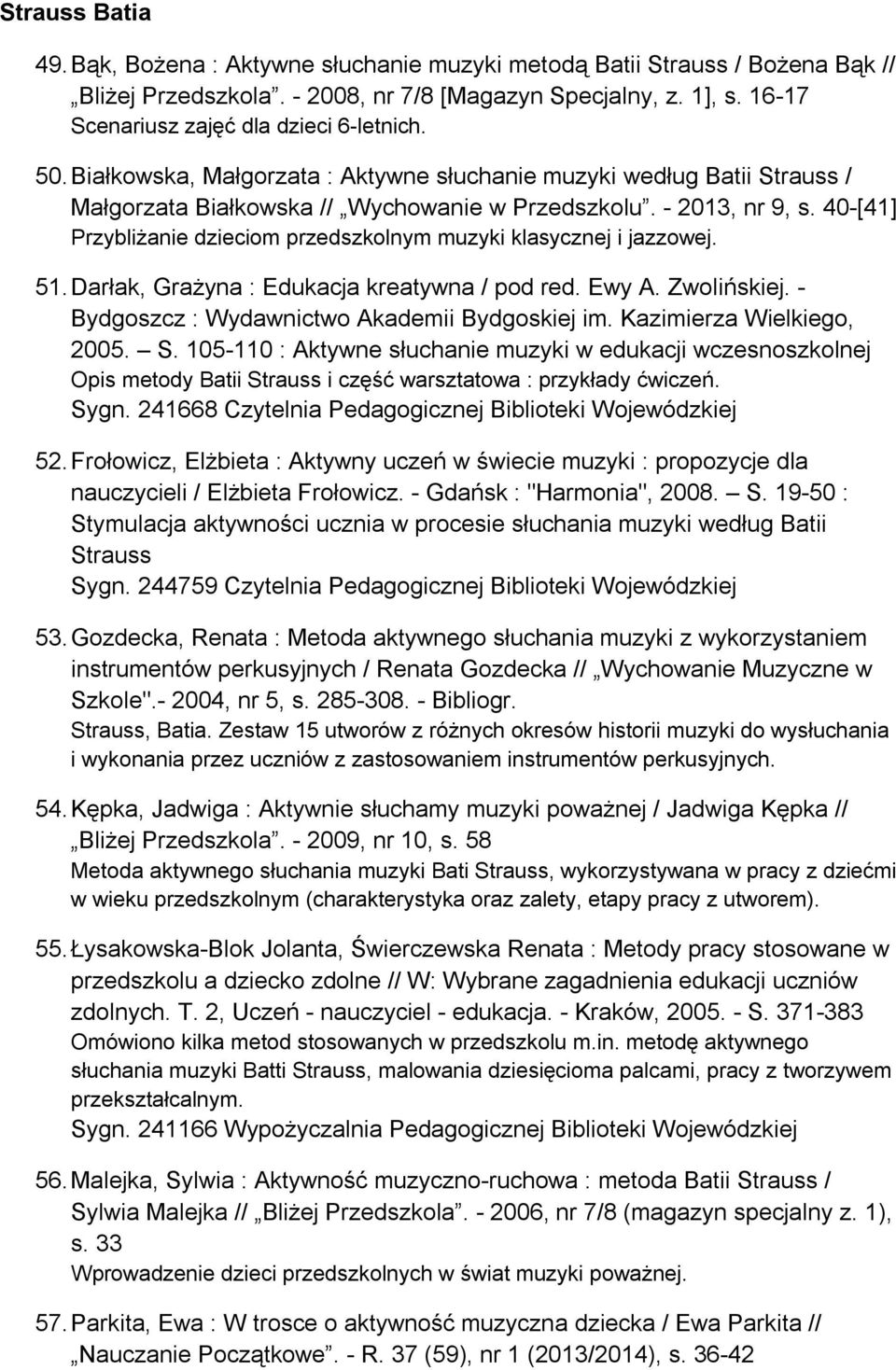 40-[41] Przybliżanie dzieciom przedszkolnym muzyki klasycznej i jazzowej. 51. Darłak, Grażyna : Edukacja kreatywna / pod red. Ewy A. Zwolińskiej. - Bydgoszcz : Wydawnictwo Akademii Bydgoskiej im.