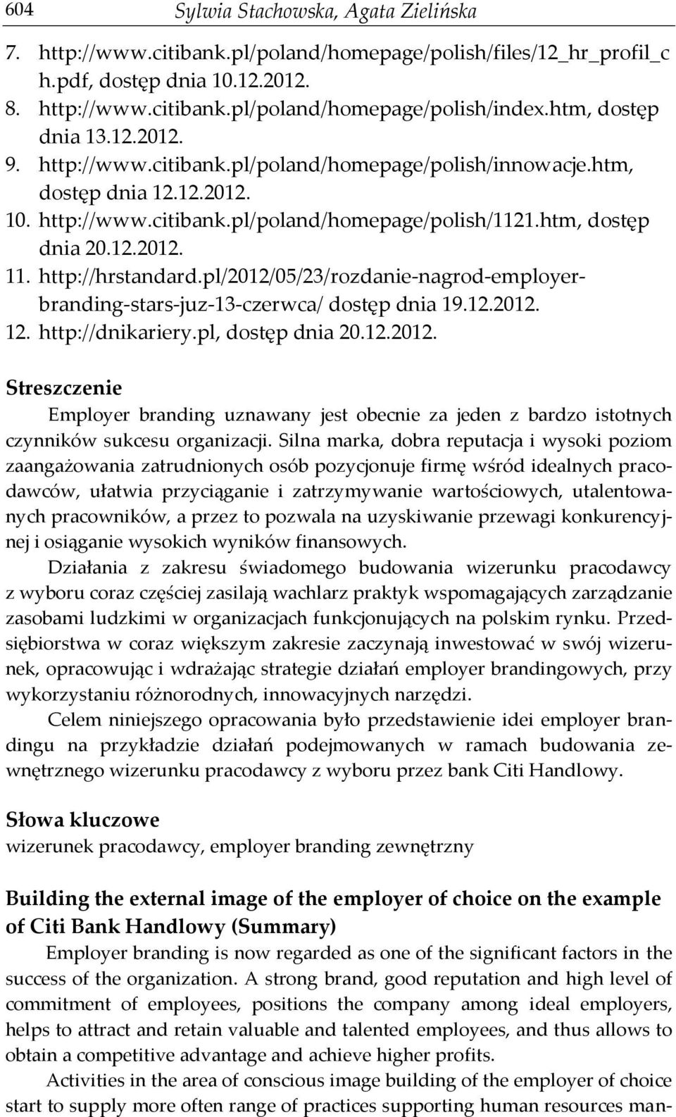 http://hrstandard.pl/2012/05/23/rozdanie-nagrod-employerbranding-stars-juz-13-czerwca/ dostęp dnia 19.12.2012. 12. http://dnikariery.pl, dostęp dnia 20.12.2012. Streszczenie Employer branding uznawany jest obecnie za jeden z bardzo istotnych czynników sukcesu organizacji.