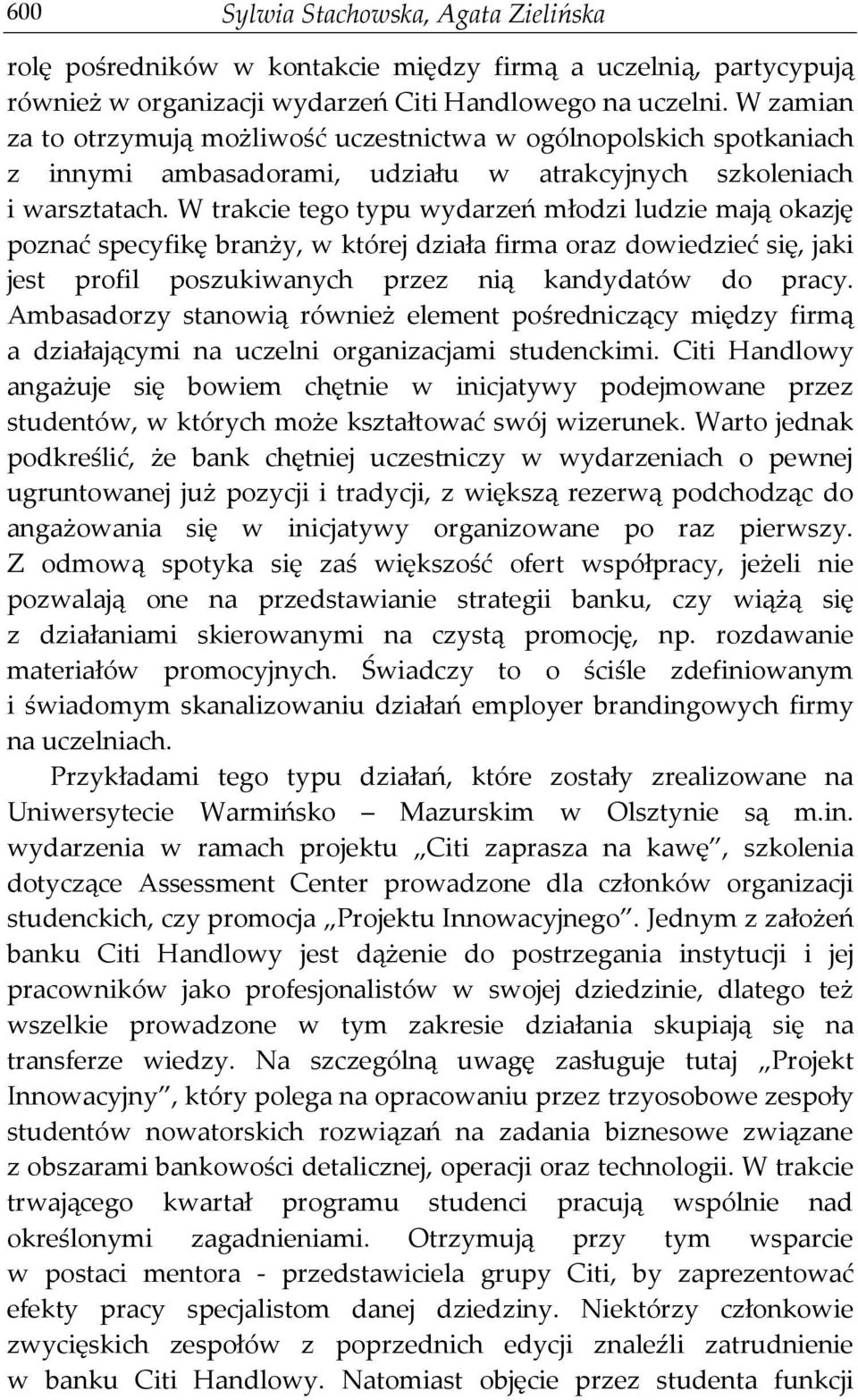 W trakcie tego typu wydarzeń młodzi ludzie mają okazję poznać specyfikę branży, w której działa firma oraz dowiedzieć się, jaki jest profil poszukiwanych przez nią kandydatów do pracy.