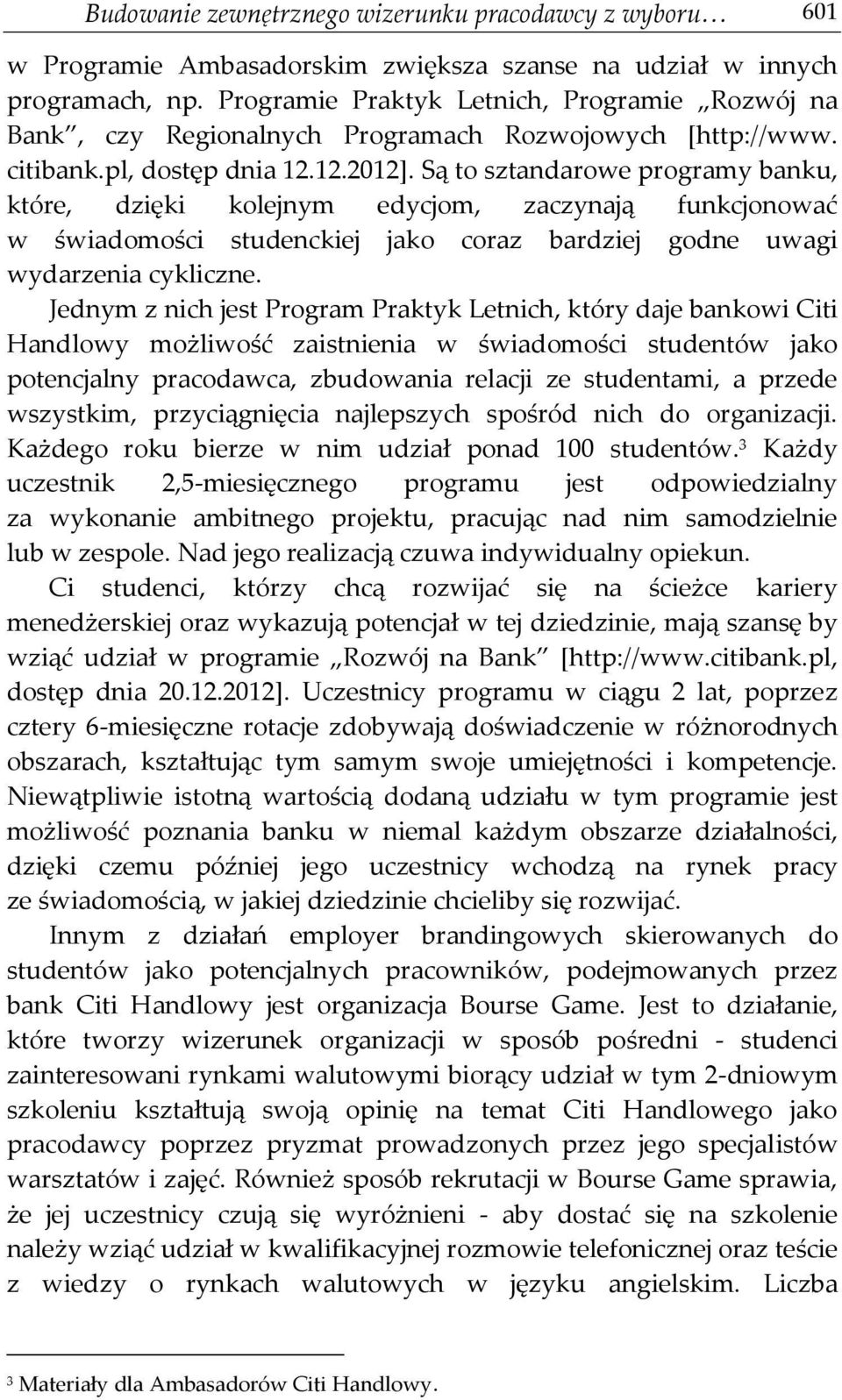 Są to sztandarowe programy banku, które, dzięki kolejnym edycjom, zaczynają funkcjonować w świadomości studenckiej jako coraz bardziej godne uwagi wydarzenia cykliczne.