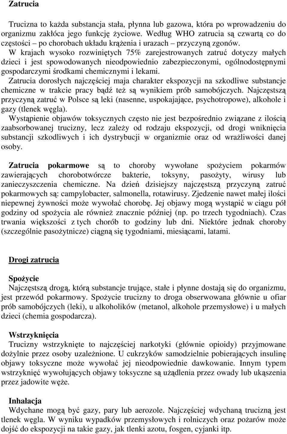 W krajach wysoko rozwiniętych 75% zarejestrowanych zatruć dotyczy małych dzieci i jest spowodowanych nieodpowiednio zabezpieczonymi, ogólnodostępnymi gospodarczymi środkami chemicznymi i lekami.