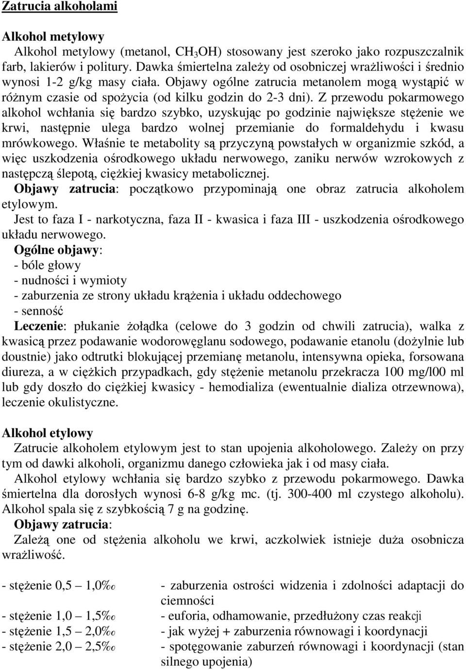 Z przewodu pokarmowego alkohol wchłania się bardzo szybko, uzyskując po godzinie największe stężenie we krwi, następnie ulega bardzo wolnej przemianie do formaldehydu i kwasu mrówkowego.