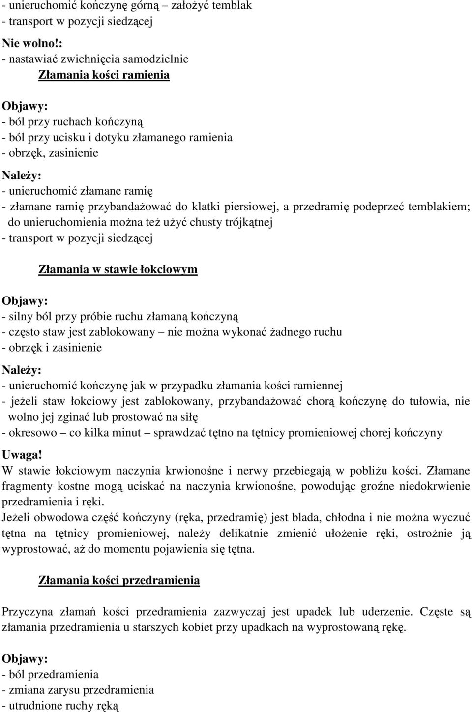 ramię - złamane ramię przybandażować do klatki piersiowej, a przedramię podeprzeć temblakiem; do unieruchomienia można też użyć chusty trójkątnej - transport w pozycji siedzącej Złamania w stawie