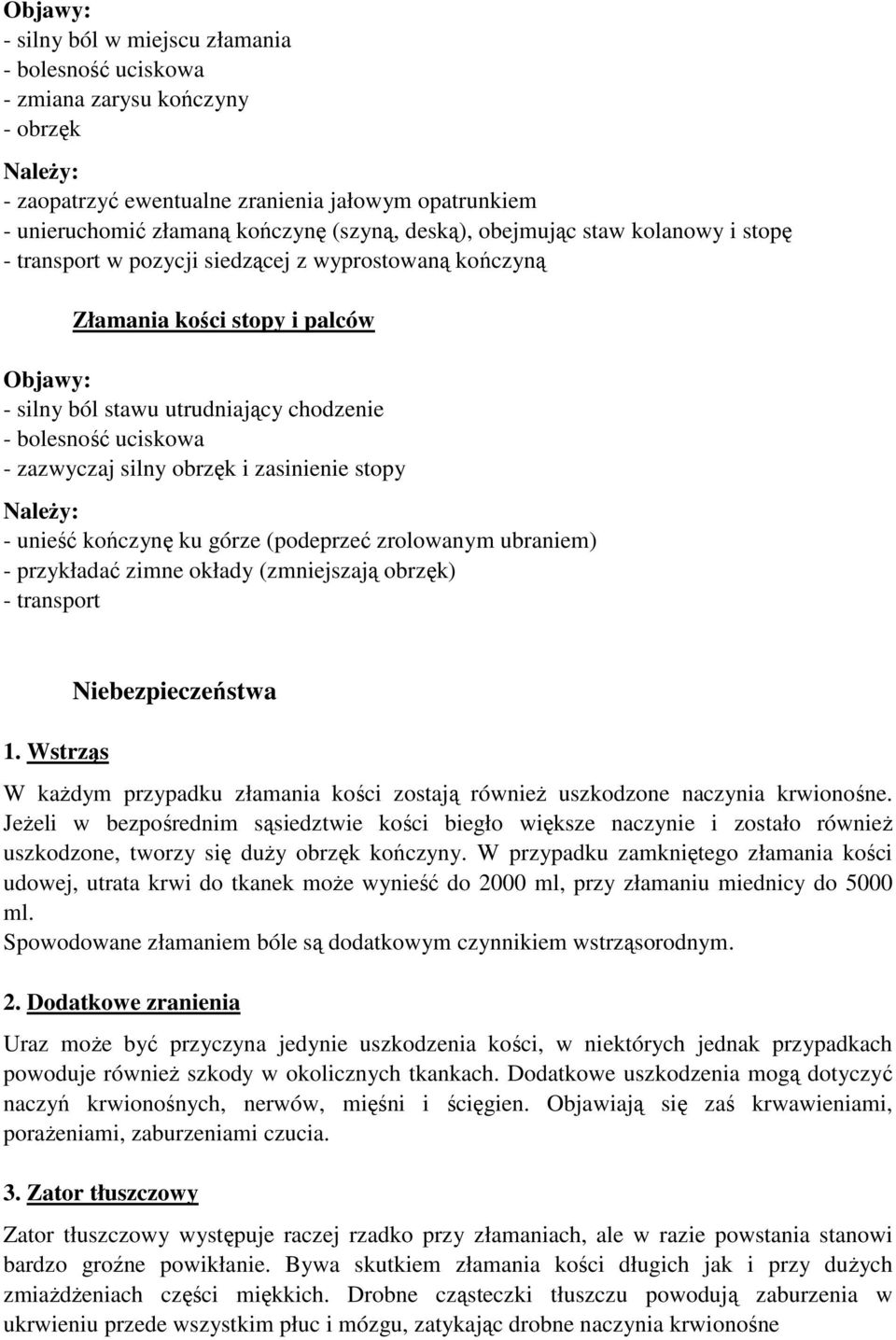 zazwyczaj silny obrzęk i zasinienie stopy Należy: - unieść kończynę ku górze (podeprzeć zrolowanym ubraniem) - przykładać zimne okłady (zmniejszają obrzęk) - transport 1.