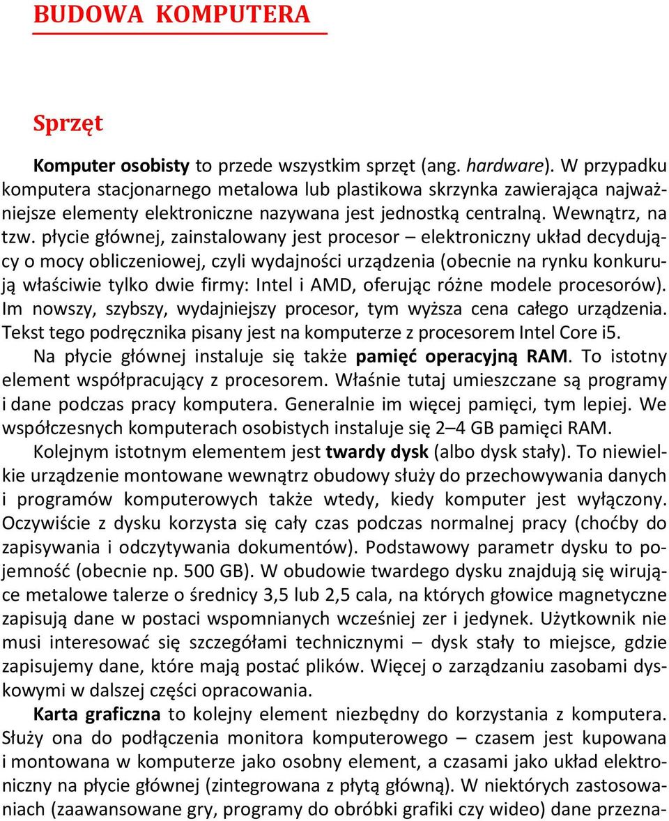 płycie głównej, zainstalowany jest procesor elektroniczny układ decydujący o mocy obliczeniowej, czyli wydajności urządzenia (obecnie na rynku konkurują właściwie tylko dwie firmy: Intel i AMD,