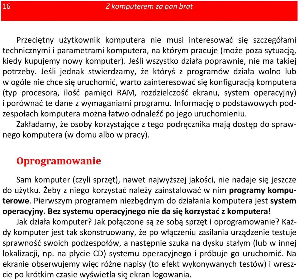 Jeśli jednak stwierdzamy, że któryś z programów działa wolno lub w ogóle nie chce się uruchomić, warto zainteresować się konfiguracją komputera (typ procesora, ilość pamięci RAM, rozdzielczość