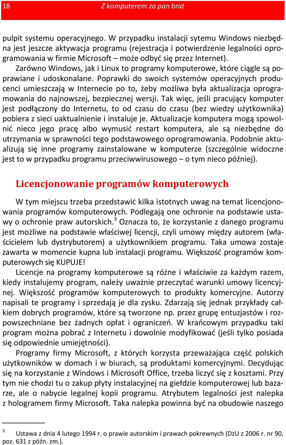 Zarówno Windows, jak i Linux to programy komputerowe, które ciągle są poprawiane i udoskonalane.