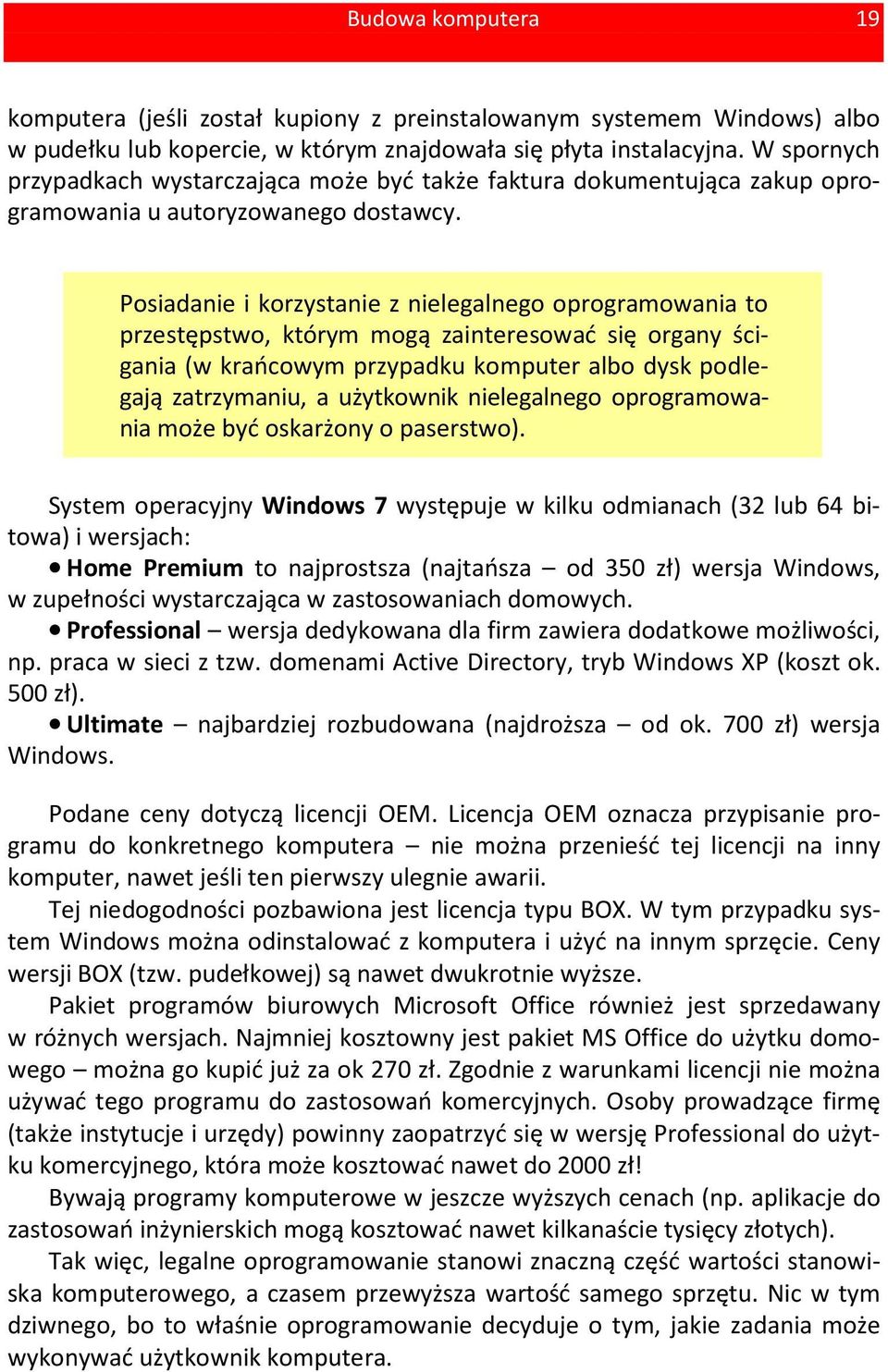 Posiadanie i korzystanie z nielegalnego oprogramowania to przestępstwo, którym mogą zainteresować się organy ścigania (w krańcowym przypadku komputer albo dysk podlegają zatrzymaniu, a użytkownik