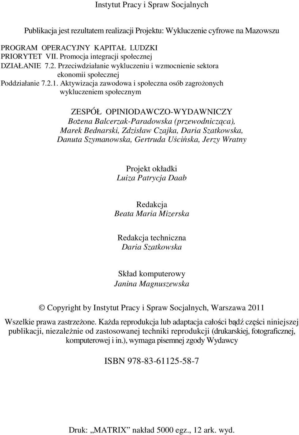 Aktywizacja zawodowa i społeczna osób zagroŝonych wykluczeniem społecznym ZESPÓŁ OPINIODAWCZO-WYDAWNICZY BoŜena Balcerzak-Paradowska (przewodnicząca), Marek Bednarski, Zdzisław Czajka, Daria