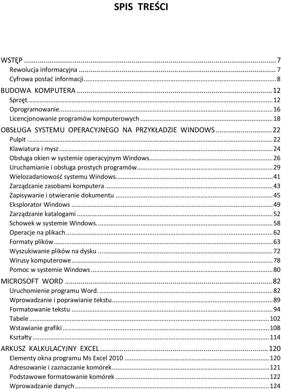 ..29 Wielozadaniowość systemu Windows...41 Zarządzanie zasobami komputera...43 Zapisywanie i otwieranie dokumentu...45 Eksplorator Windows...49 Zarządzanie katalogami...52 Schowek w systemie Windows.