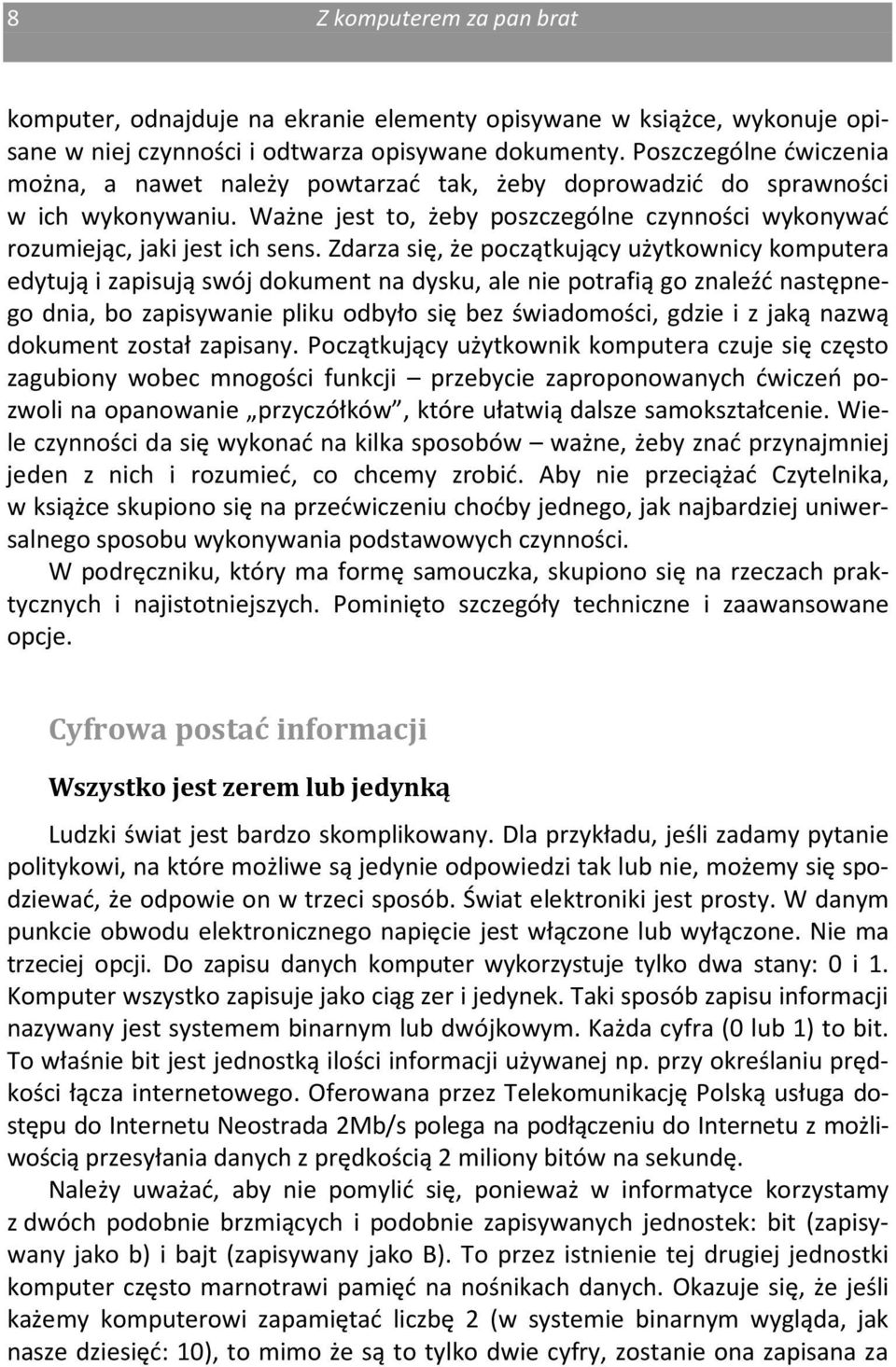 Zdarza się, że początkujący użytkownicy komputera edytują i zapisują swój dokument na dysku, ale nie potrafią go znaleźć następnego dnia, bo zapisywanie pliku odbyło się bez świadomości, gdzie i z