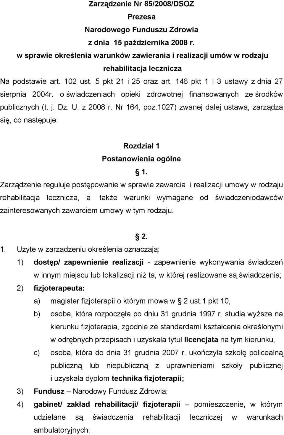 o świadczeniach opieki zdrowotnej finansowanych ze środków publicznych (t. j. Dz. U. z 2008 r. Nr 164, poz.1027) zwanej dalej ustawą, zarządza się, co następuje: Rozdział 1 Postanowienia ogólne 1.