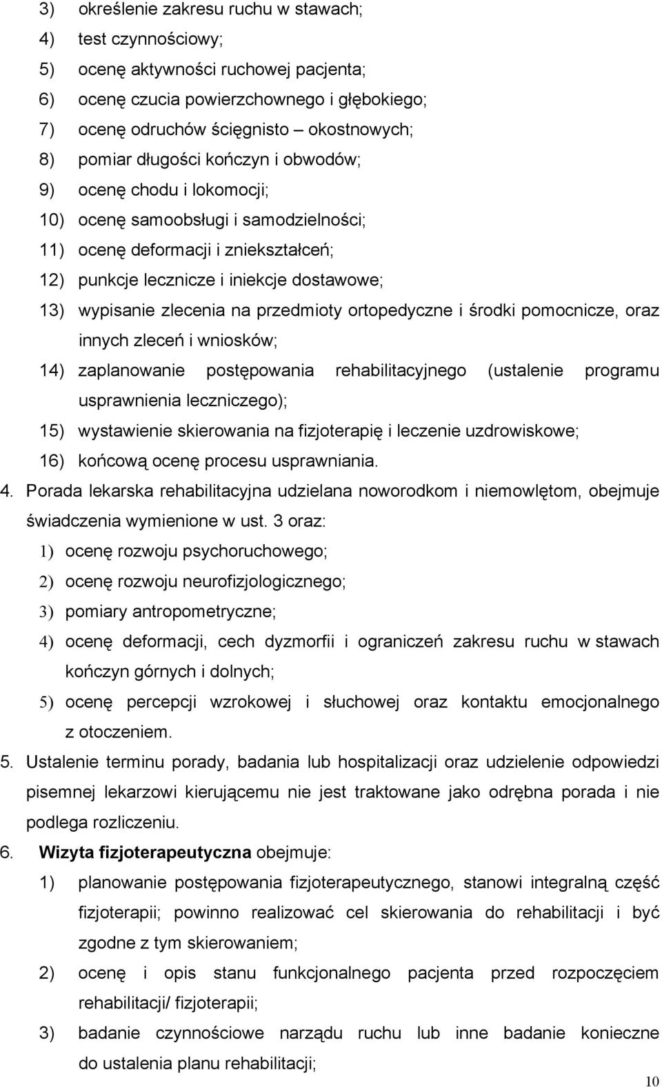 zlecenia na przedmioty ortopedyczne i środki pomocnicze, oraz innych zleceń i wniosków; 14) zaplanowanie postępowania rehabilitacyjnego (ustalenie programu usprawnienia leczniczego); 15) wystawienie