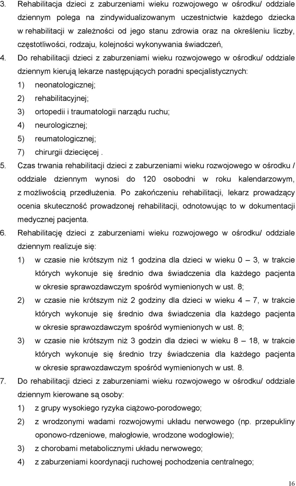 Do rehabilitacji dzieci z zaburzeniami wieku rozwojowego w ośrodku/ oddziale dziennym kierują lekarze następujących poradni specjalistycznych: 1) neonatologicznej; 2) rehabilitacyjnej; 3) ortopedii i