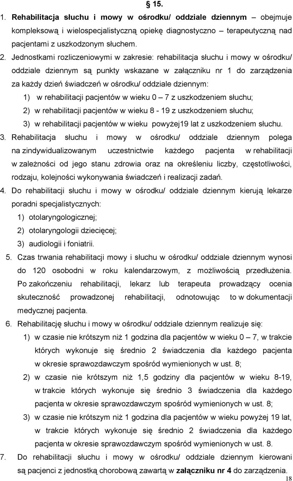 dziennym: 1) w rehabilitacji pacjentów w wieku 0 7 z uszkodzeniem słuchu; 2) w rehabilitacji pacjentów w wieku 8-19 z uszkodzeniem słuchu; 3) w rehabilitacji pacjentów w wieku powyżej19 lat z