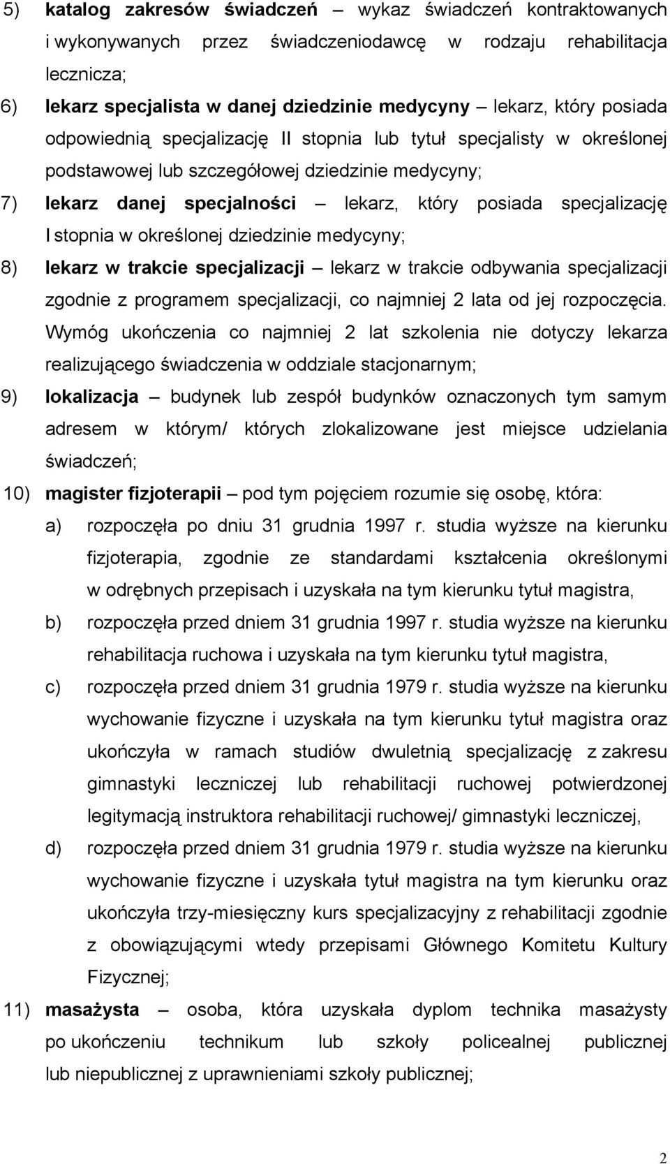 stopnia w określonej dziedzinie medycyny; 8) lekarz w trakcie specjalizacji lekarz w trakcie odbywania specjalizacji zgodnie z programem specjalizacji, co najmniej 2 lata od jej rozpoczęcia.