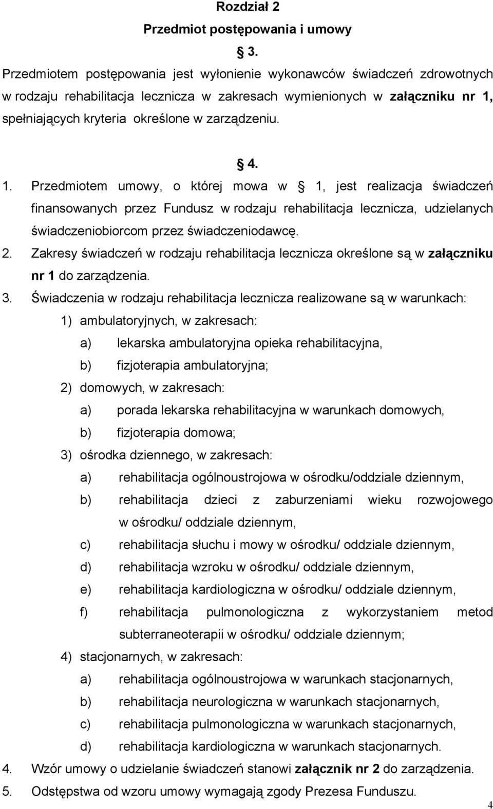 4. 1. Przedmiotem umowy, o której mowa w 1, jest realizacja świadczeń finansowanych przez Fundusz w rodzaju rehabilitacja lecznicza, udzielanych świadczeniobiorcom przez świadczeniodawcę. 2.