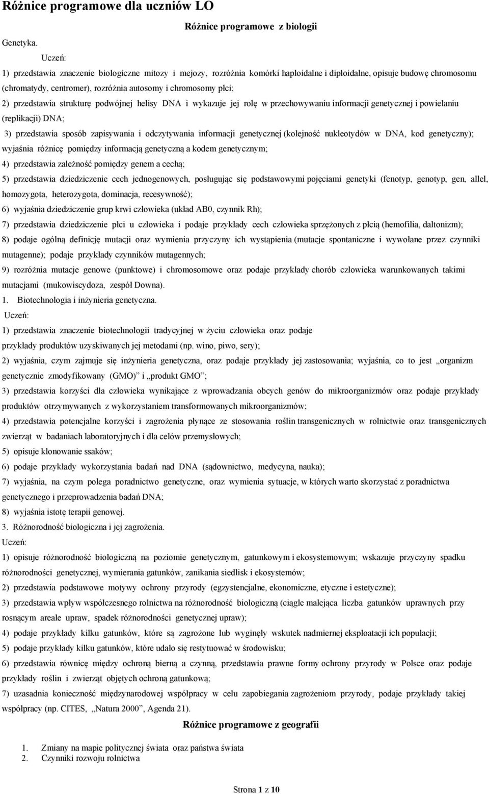 autosomy i chromosomy płci; 2) przedstawia strukturę podwójnej helisy DNA i wykazuje jej rolę w przechowywaniu informacji genetycznej i powielaniu (replikacji) DNA; 3) przedstawia sposób zapisywania