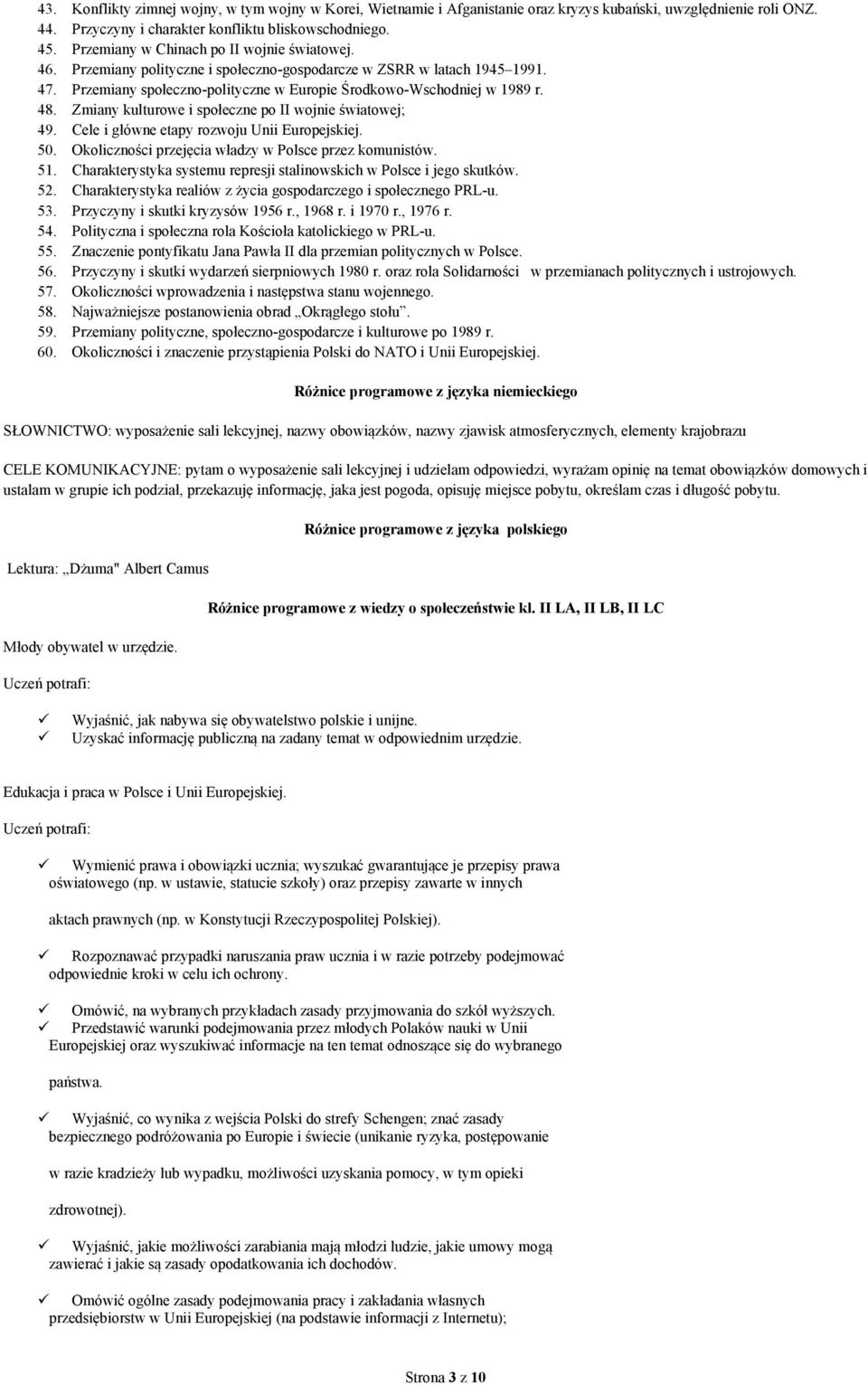 Zmiany kulturowe i społeczne po II wojnie światowej; 49. Cele i główne etapy rozwoju Unii Europejskiej. 50. Okoliczności przejęcia władzy w Polsce przez komunistów. 51.