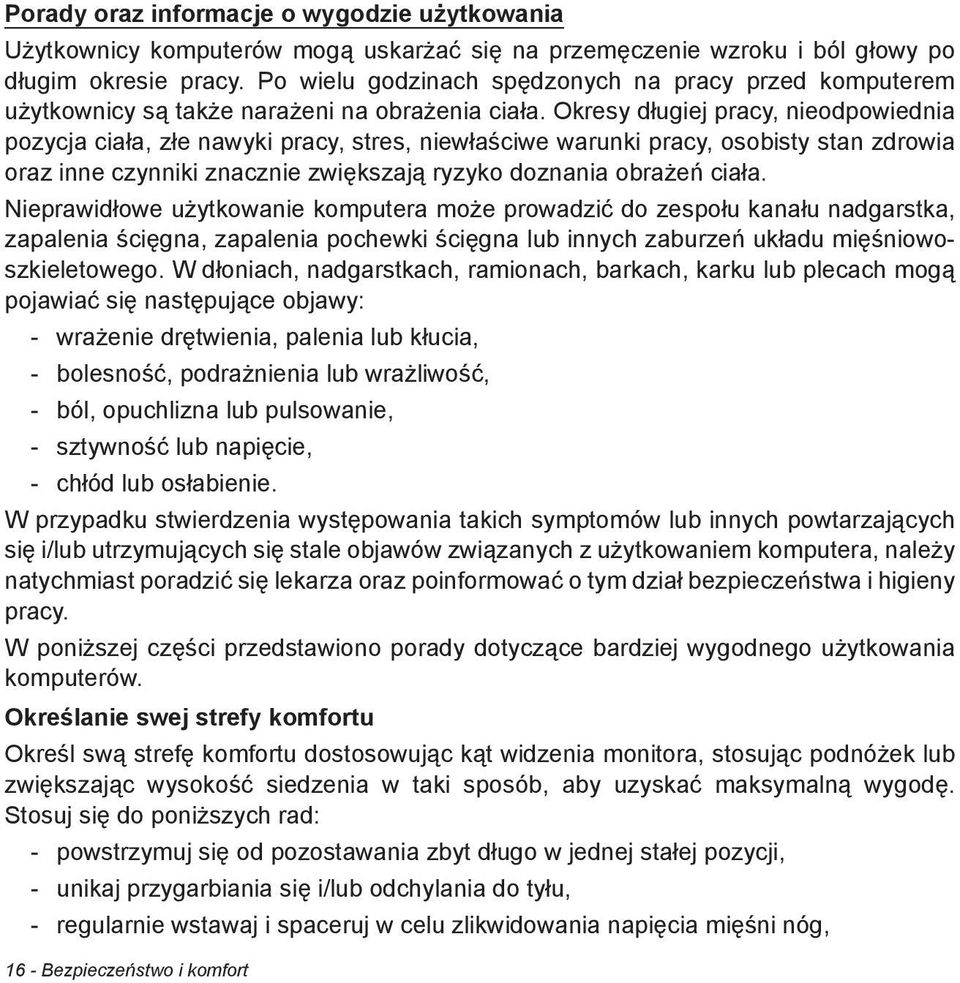 Okresy d ugiej pracy, nieodpowiednia pozycja cia a, z e nawyki pracy, stres, niew a ciwe warunki pracy, osobisty stan zdrowia oraz inne czynniki znacznie zwi kszaj ryzyko doznania obra e cia a.