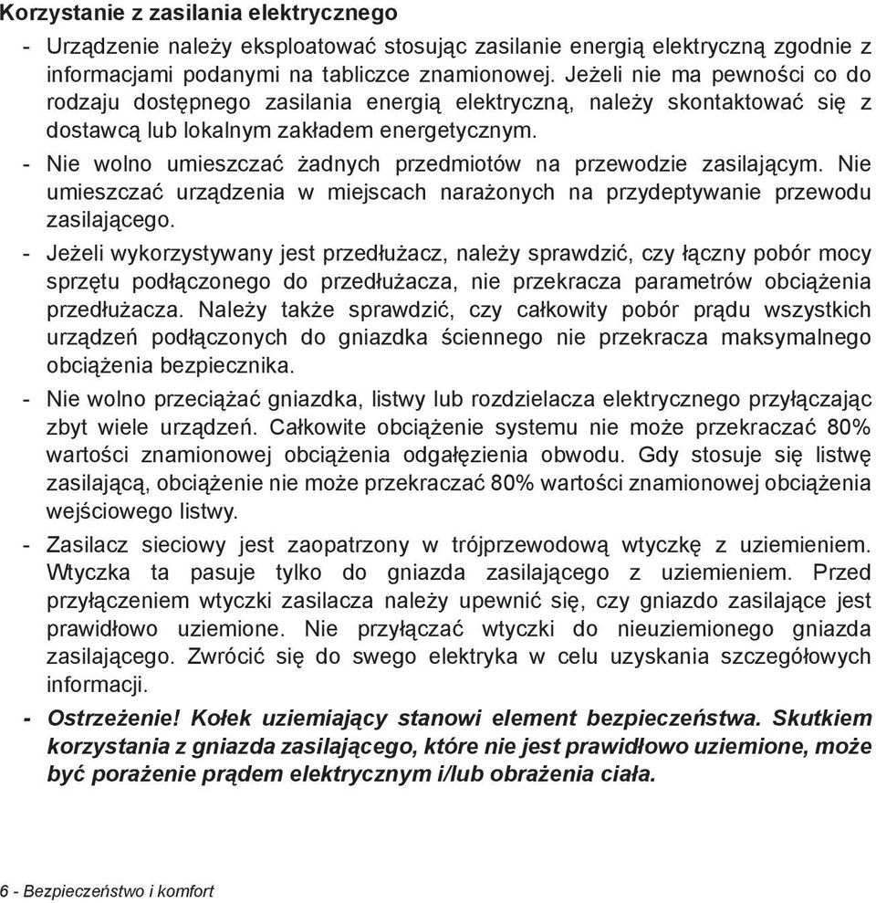 - Nie wolno umieszcza adnych przedmiotów na przewodzie zasilaj cym. Nie umieszcza urz dzenia w miejscach nara onych na przydeptywanie przewodu zasilaj cego.