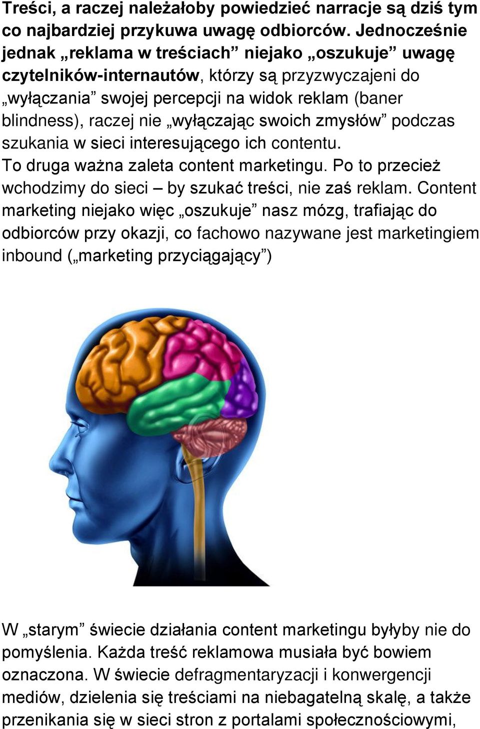 wyłączając swoich zmysłów podczas szukania w sieci interesującego ich contentu. To druga ważna zaleta content marketingu. Po to przecież wchodzimy do sieci by szukać treści, nie zaś reklam.