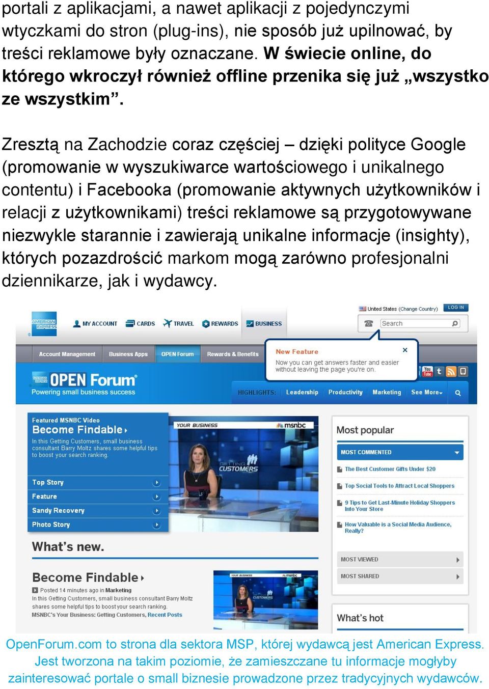 Zresztą na Zachodzie coraz częściej dzięki polityce Google (promowanie w wyszukiwarce wartościowego i unikalnego contentu) i Facebooka (promowanie aktywnych użytkowników i relacji z użytkownikami)