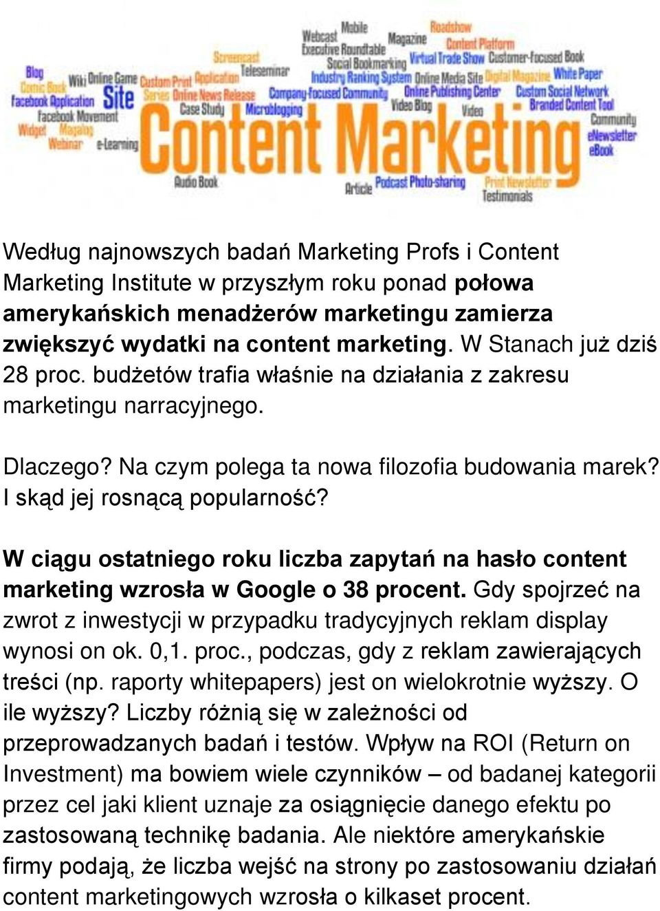 W ciągu ostatniego roku liczba zapytań na hasło content marketing wzrosła w Google o 38 procent. Gdy spojrzeć na zwrot z inwestycji w przypadku tradycyjnych reklam display wynosi on ok. 0,1. proc., podczas, gdy z reklam zawierających treści (np.