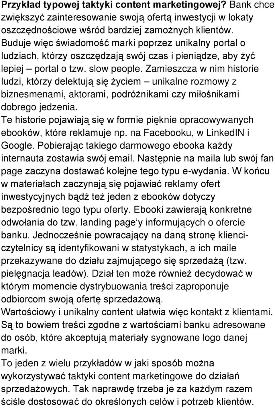 Zamieszcza w nim historie ludzi, którzy delektują się życiem unikalne rozmowy z biznesmenami, aktorami, podróżnikami czy miłośnikami dobrego jedzenia.